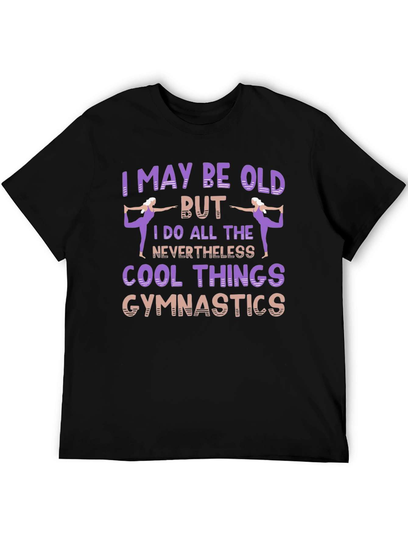 Gymnastics T-Shirt: I May Be Old
