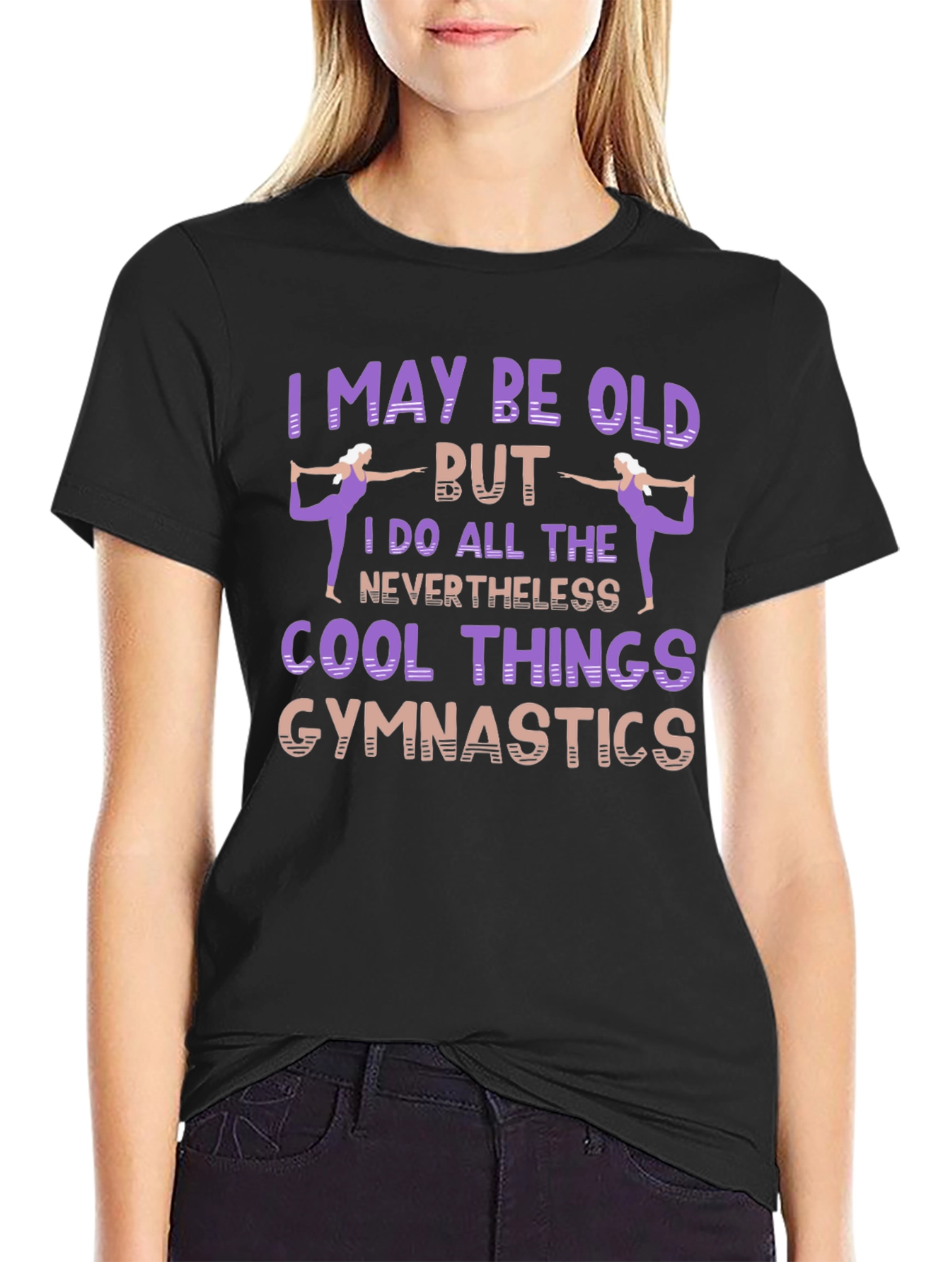 Gymnastics T-Shirt: I May Be Old
