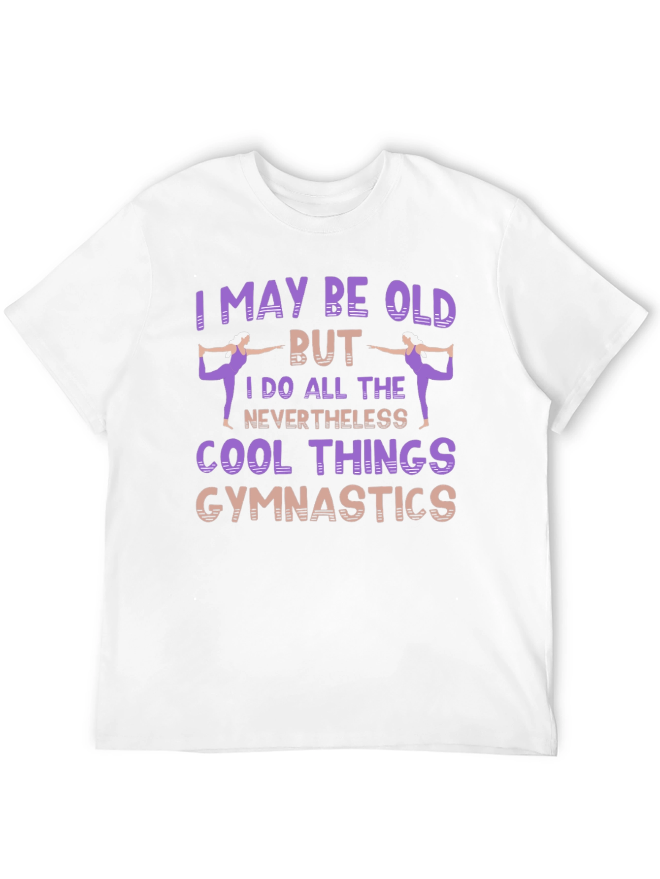 Gymnastics T-Shirt: I May Be Old