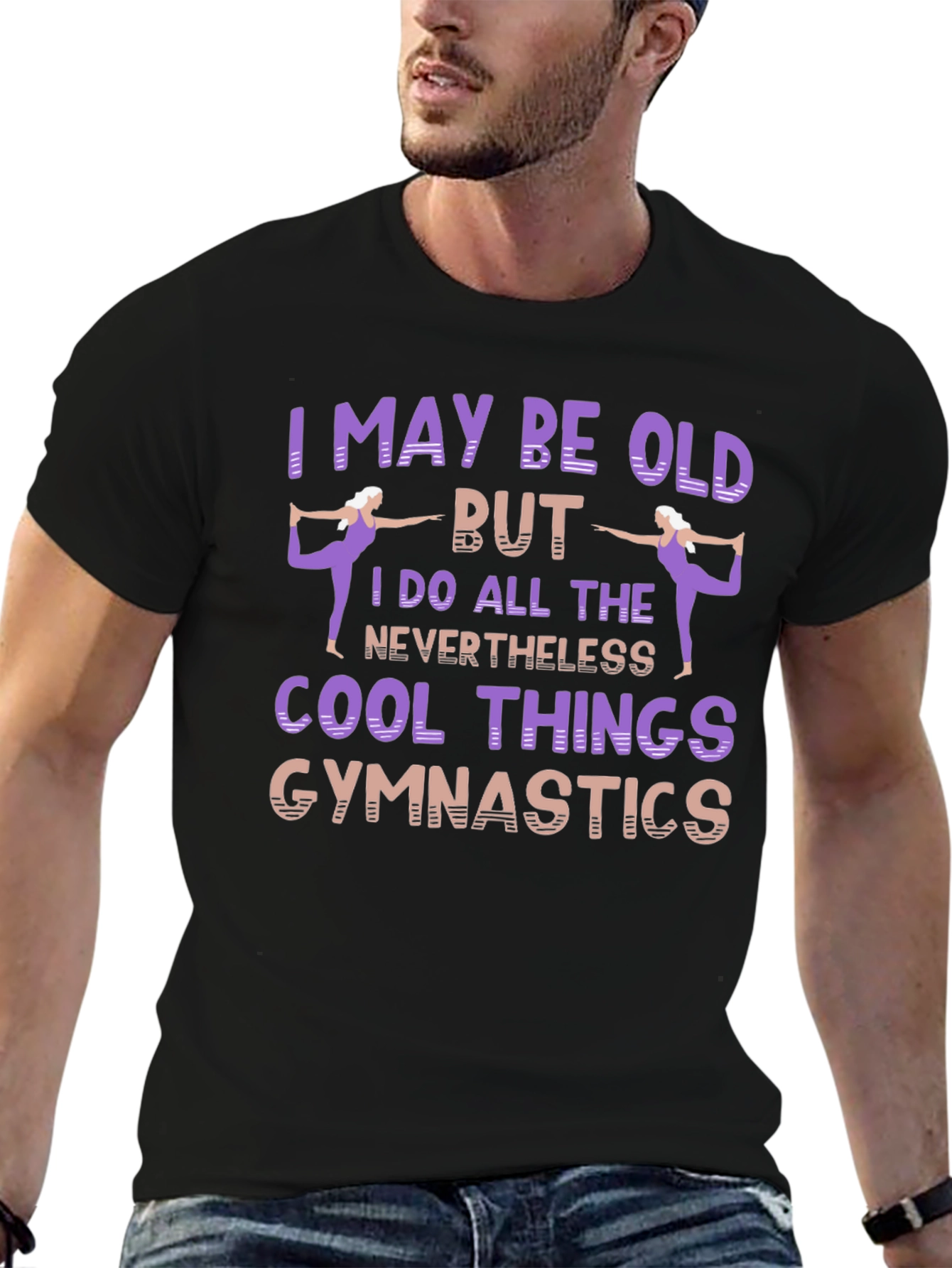 Gymnastics T-Shirt: I May Be Old