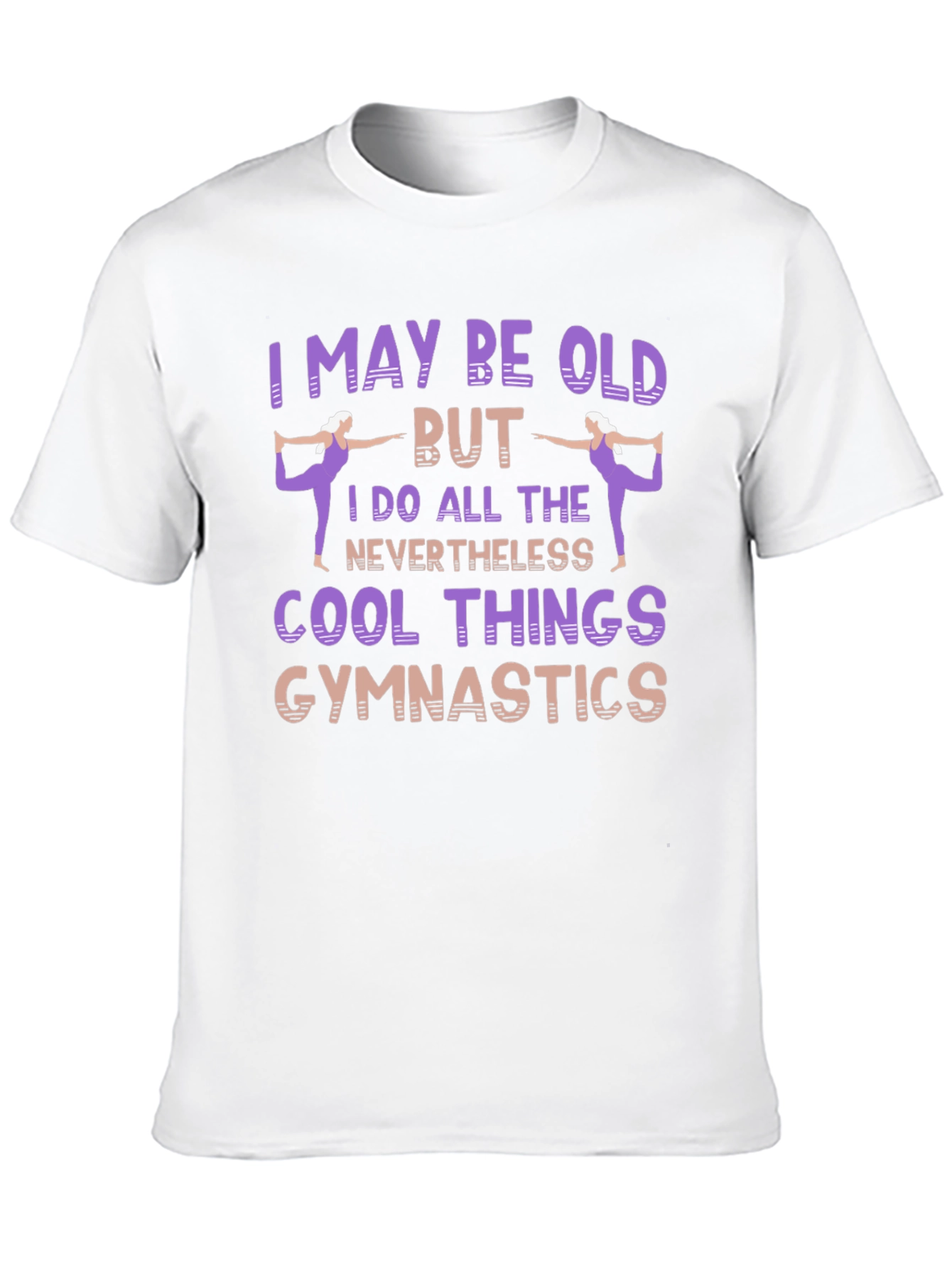 Gymnastics T-Shirt: I May Be Old