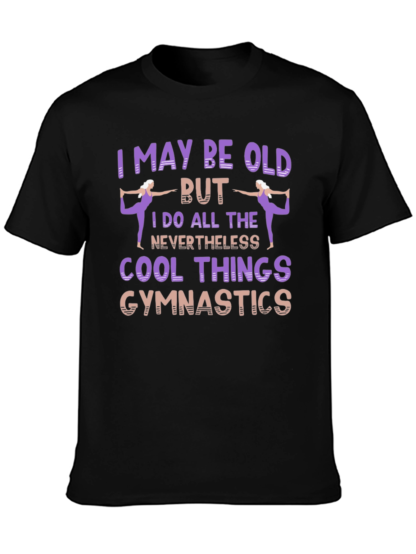 Gymnastics T-Shirt: I May Be Old