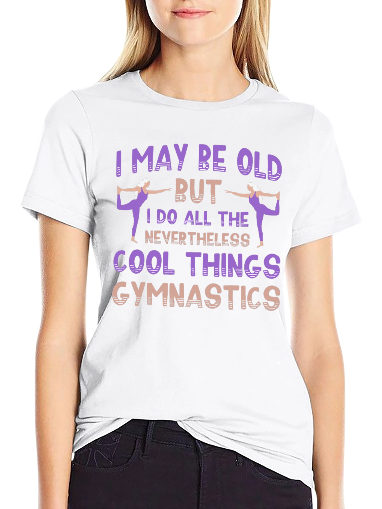 Gymnastics T-Shirt: I May Be Old
