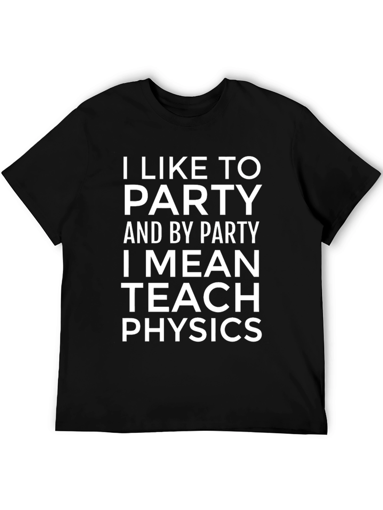 I Like To Party Teach Physics T-Shirt