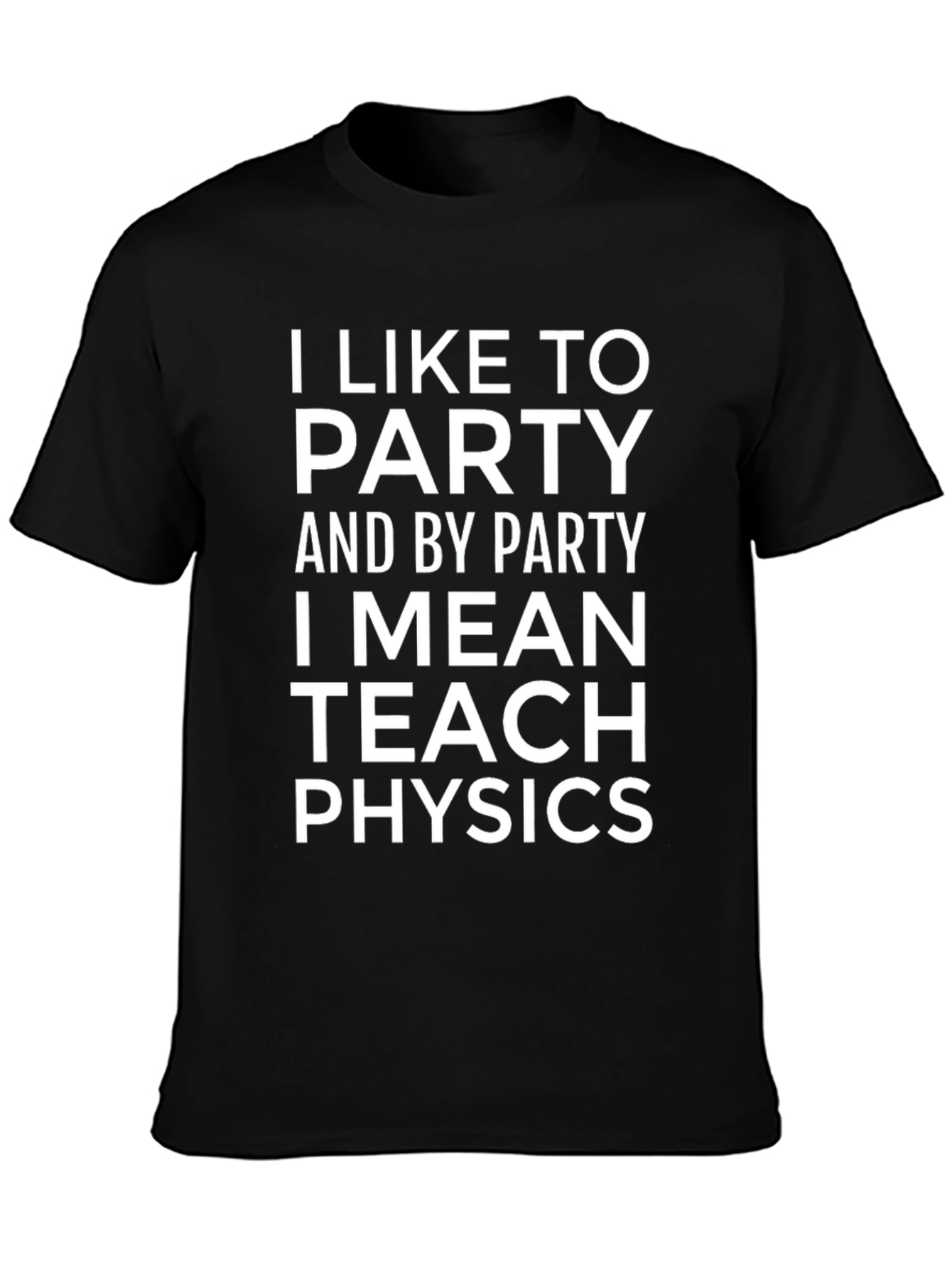 I Like To Party Teach Physics T-Shirt