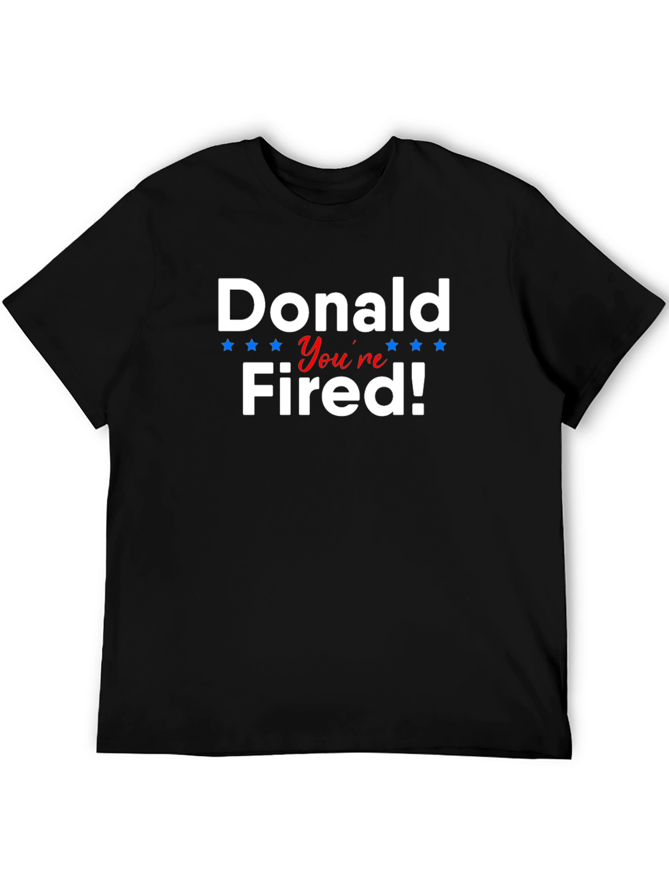 Donald Youre Fired! Political Humor T-Shirt