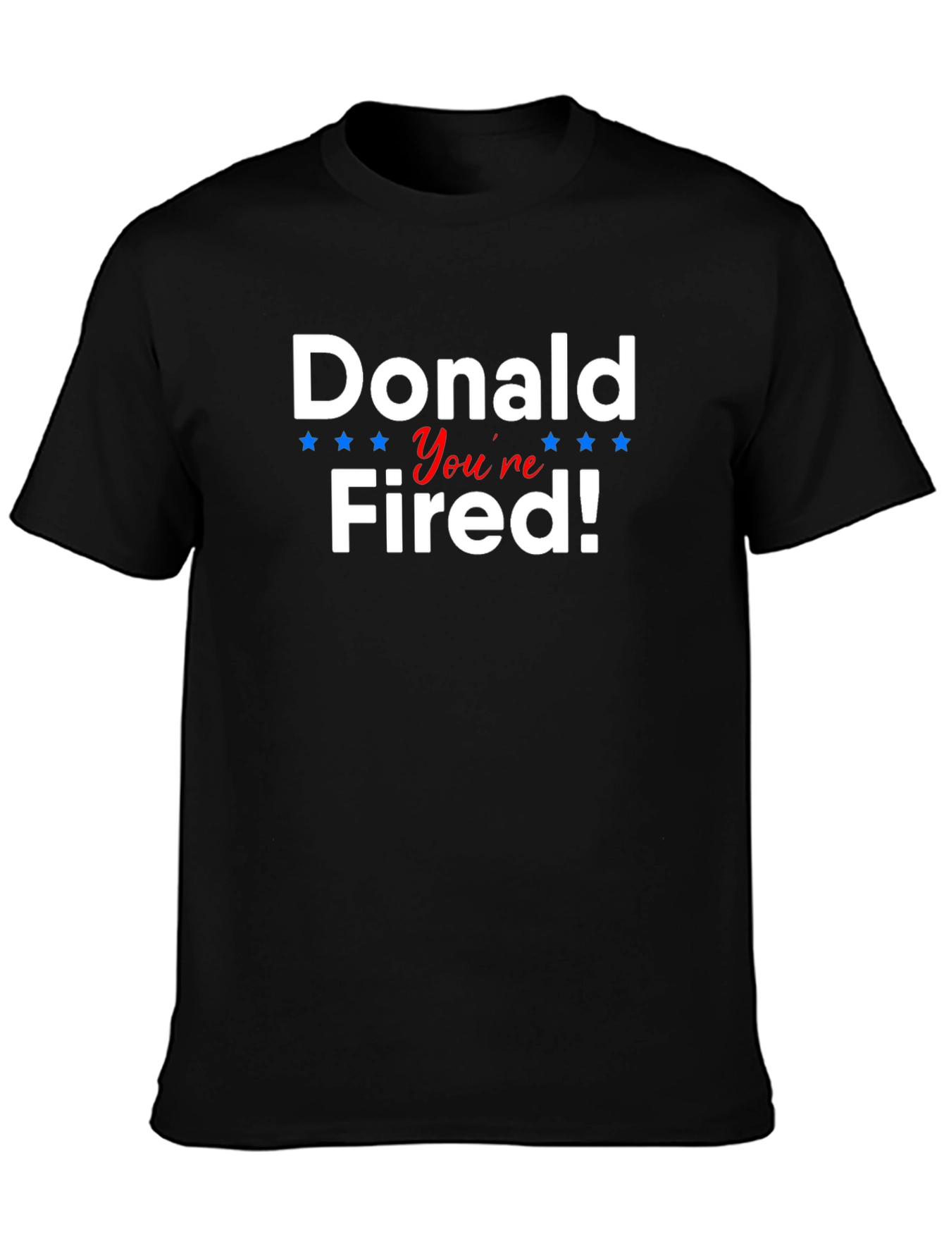 Donald Youre Fired! Political Humor T-Shirt