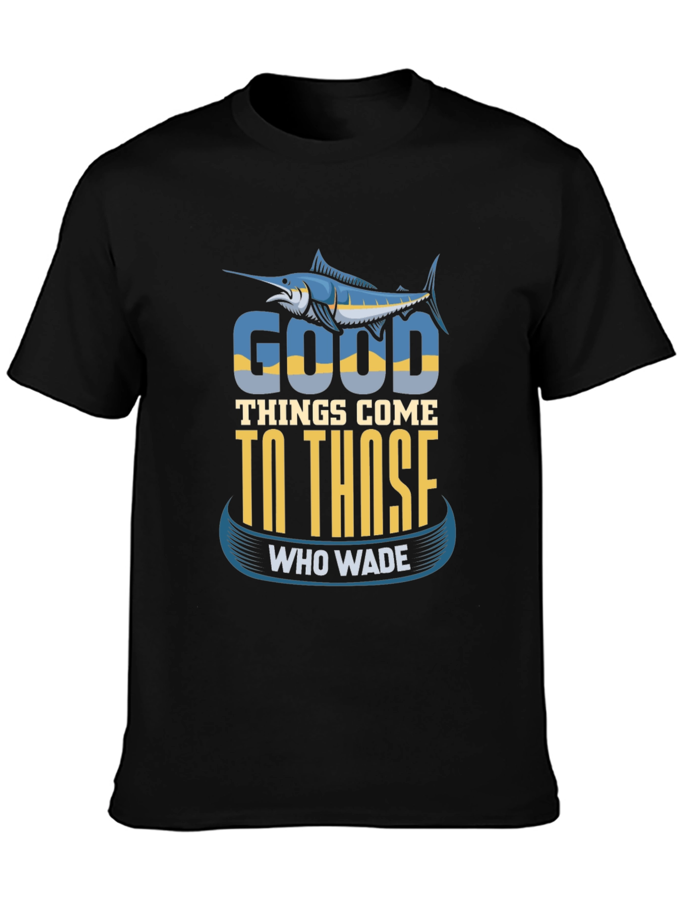 Fishing T-Shirt: Good Things Come To Those Who Wade
