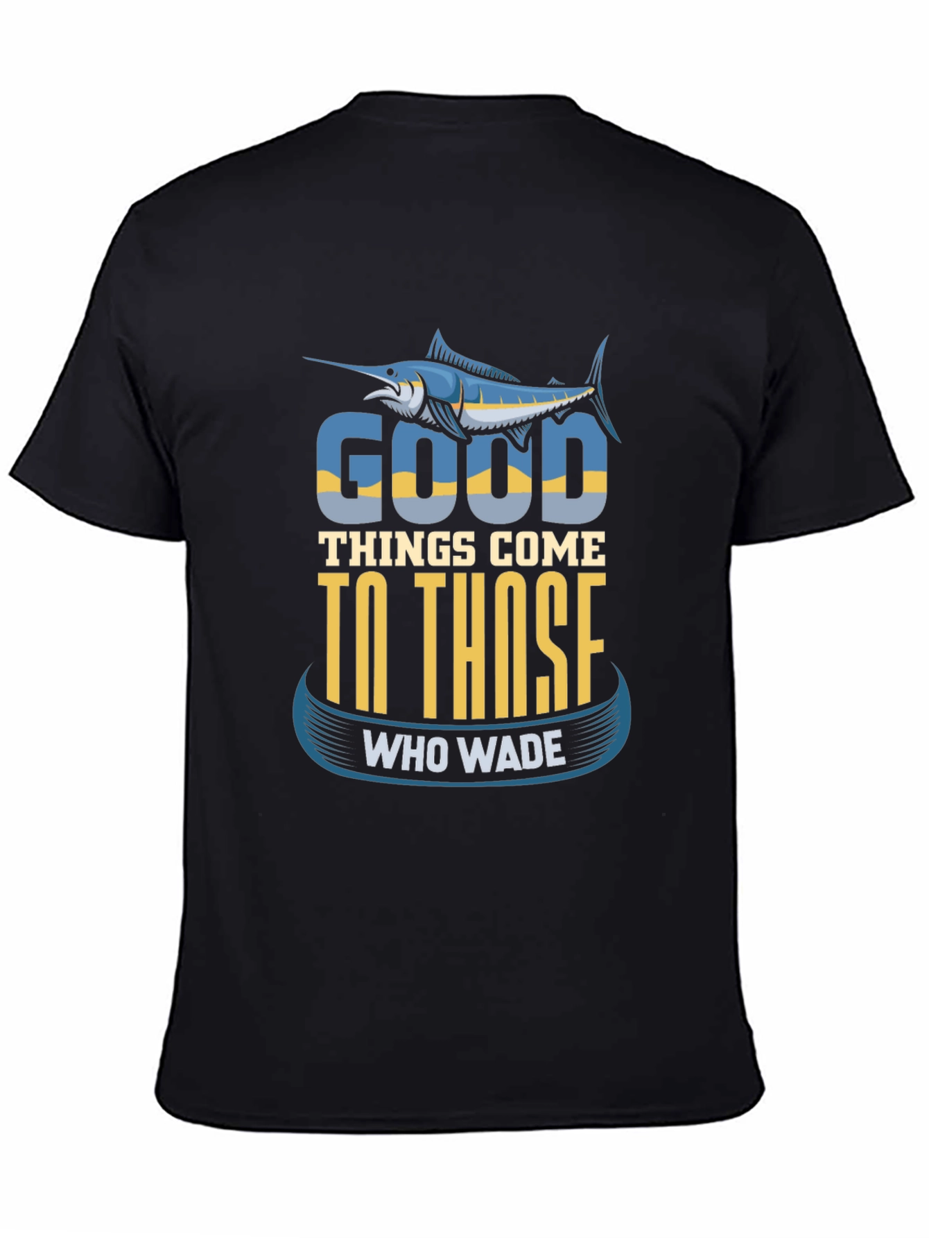 Fishing T-Shirt: Good Things Come To Those Who Wade