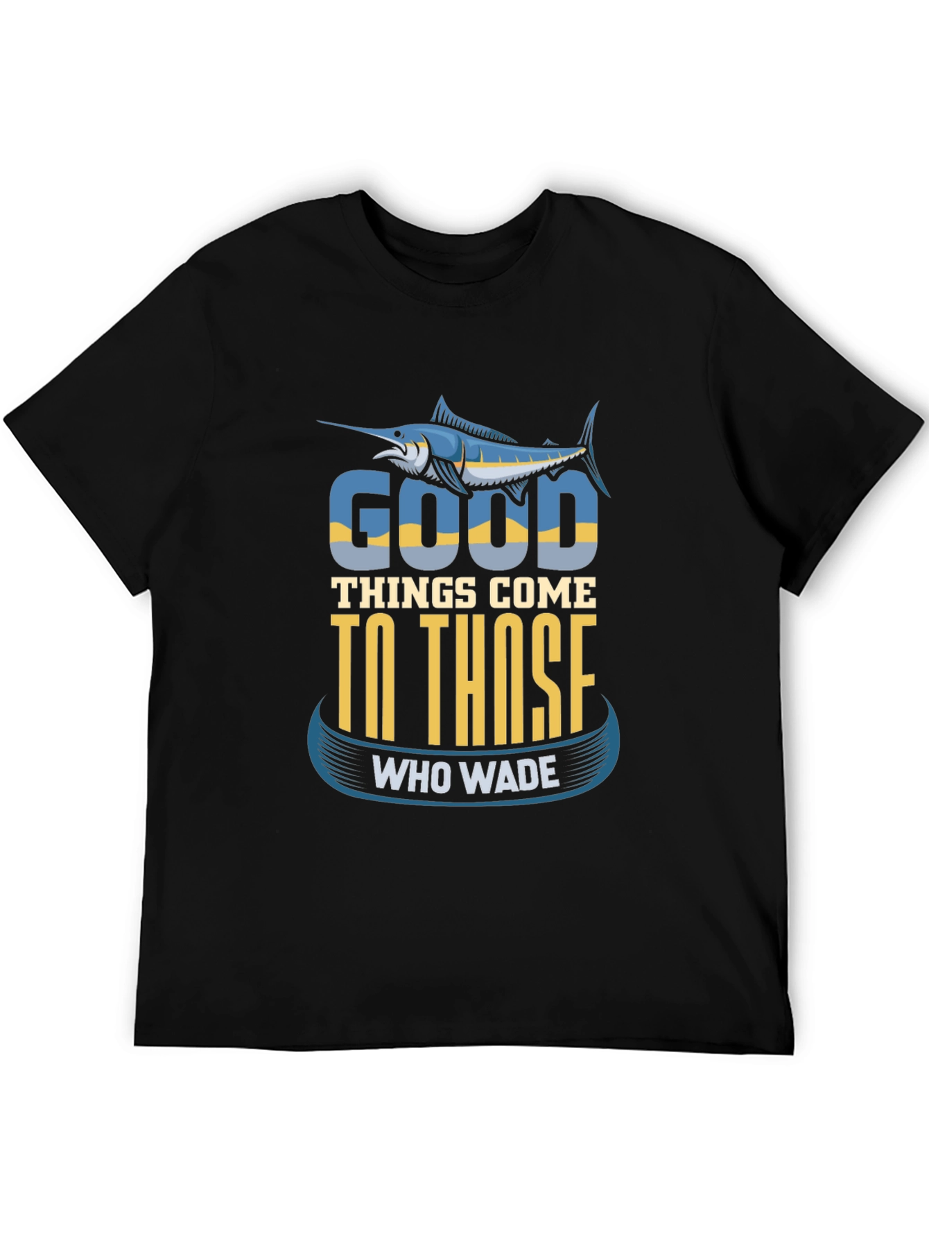Fishing T-Shirt: Good Things Come To Those Who Wade
