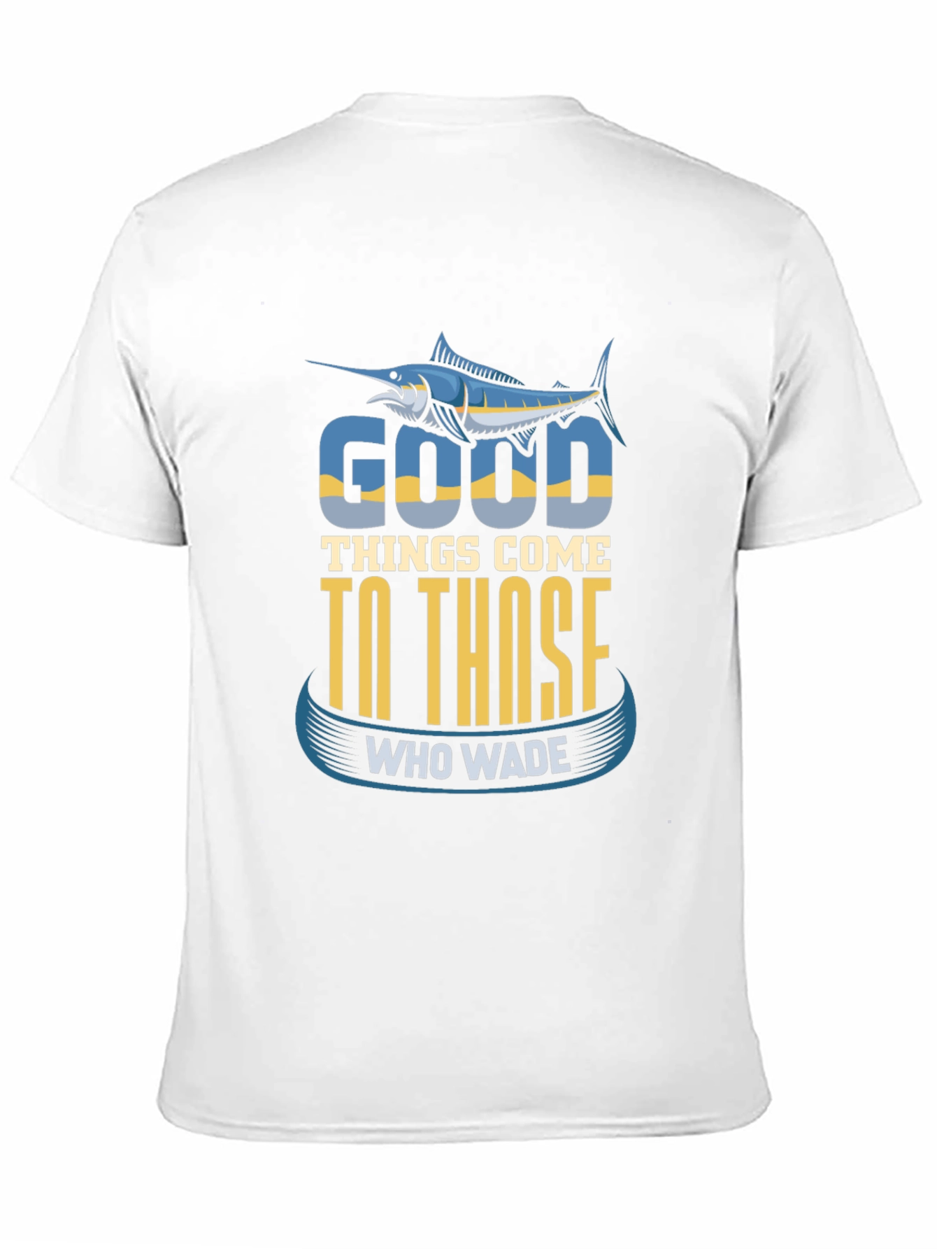 Fishing T-Shirt: Good Things Come To Those Who Wade