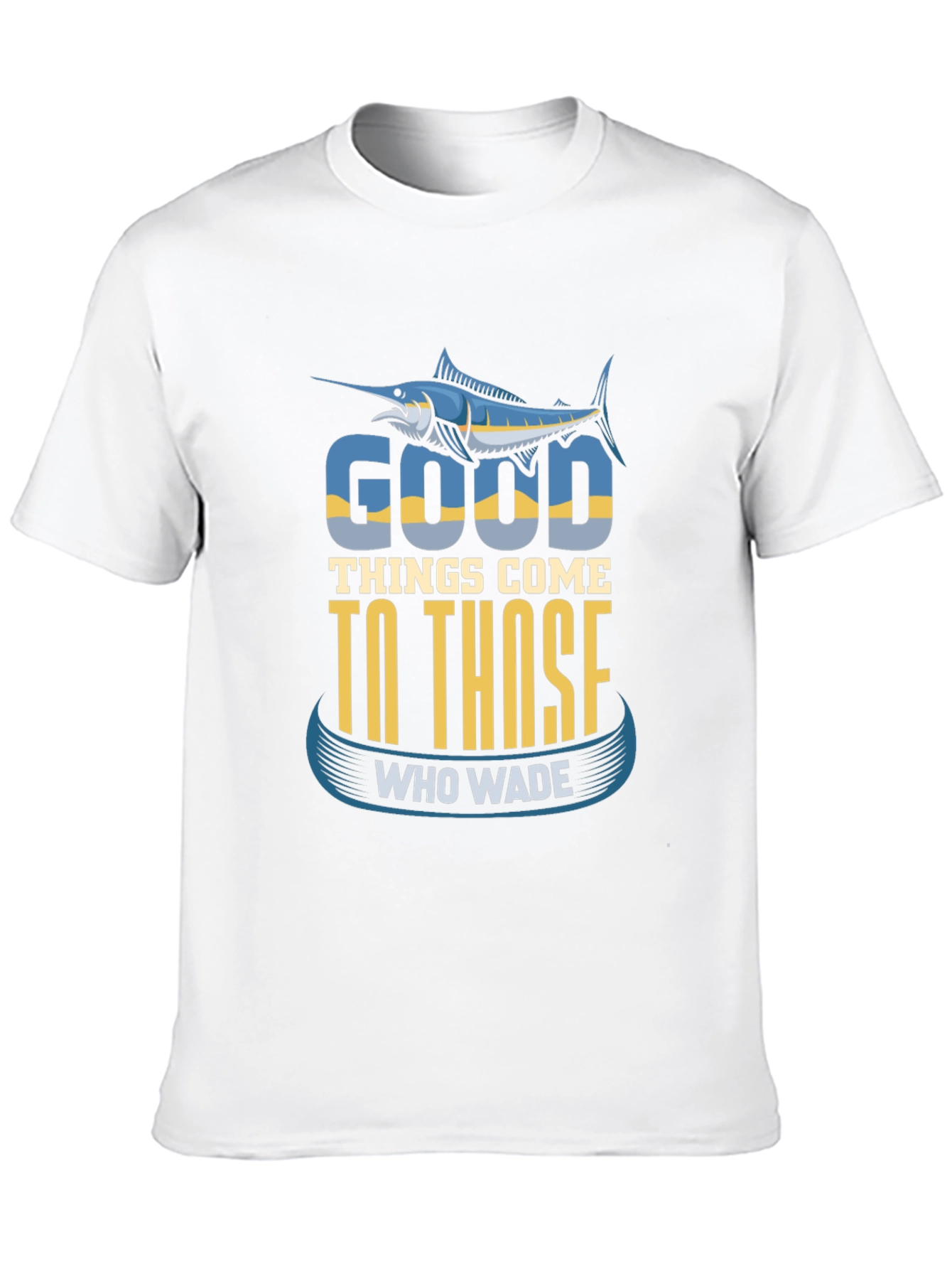 Fishing T-Shirt: Good Things Come To Those Who Wade