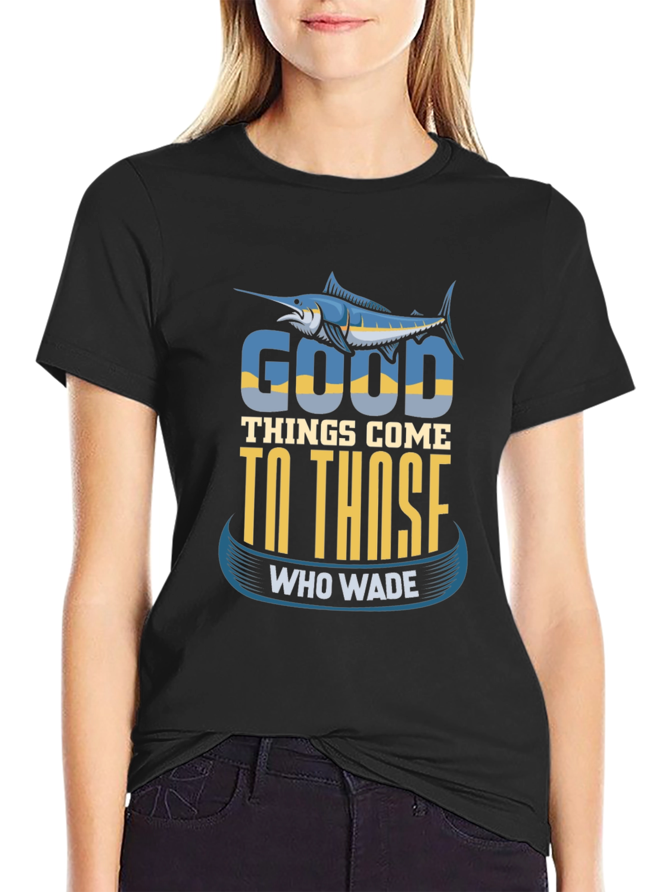 Fishing T-Shirt: Good Things Come To Those Who Wade