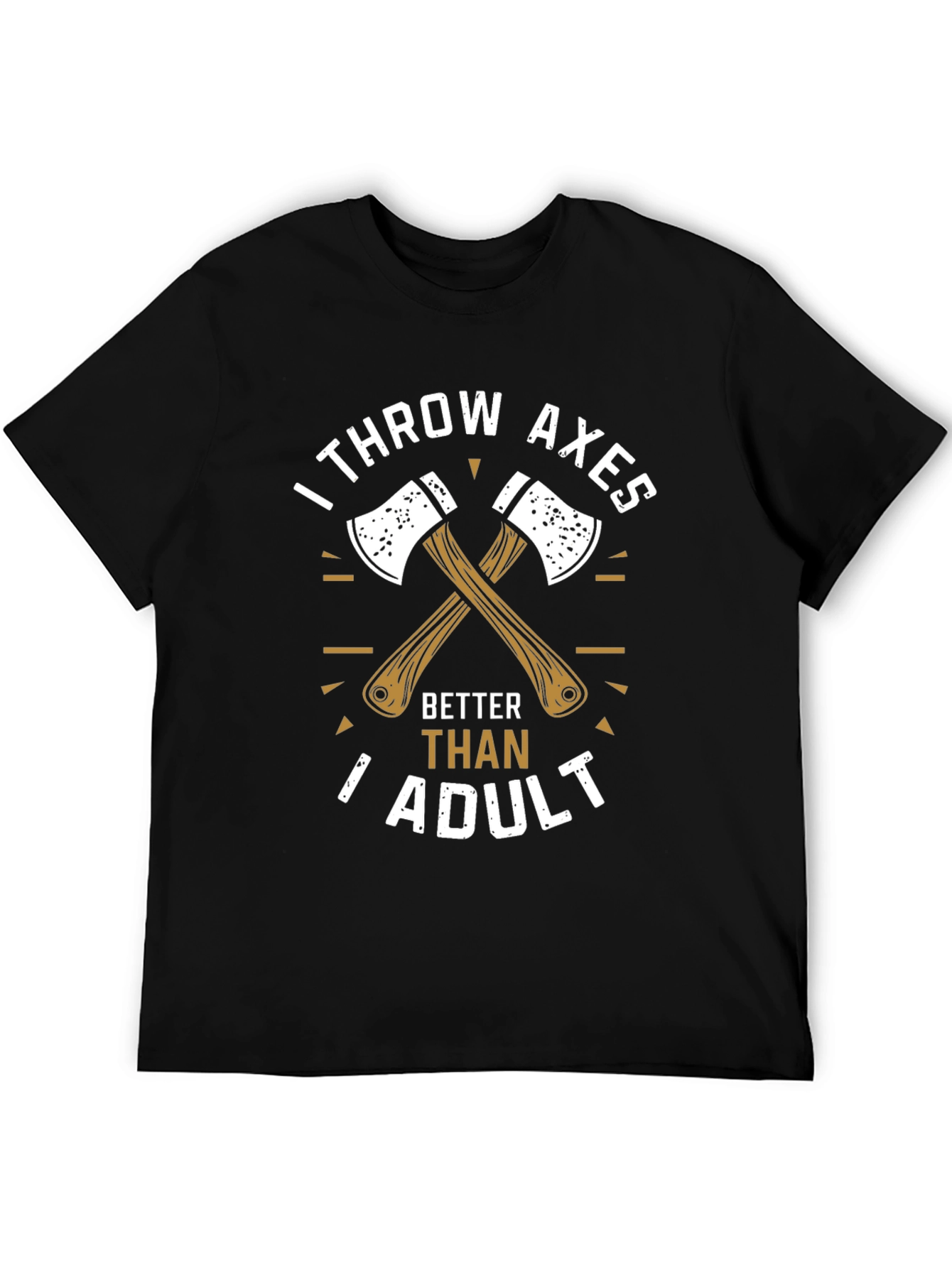 I Throw Axes Better Than Adult T-Shirt