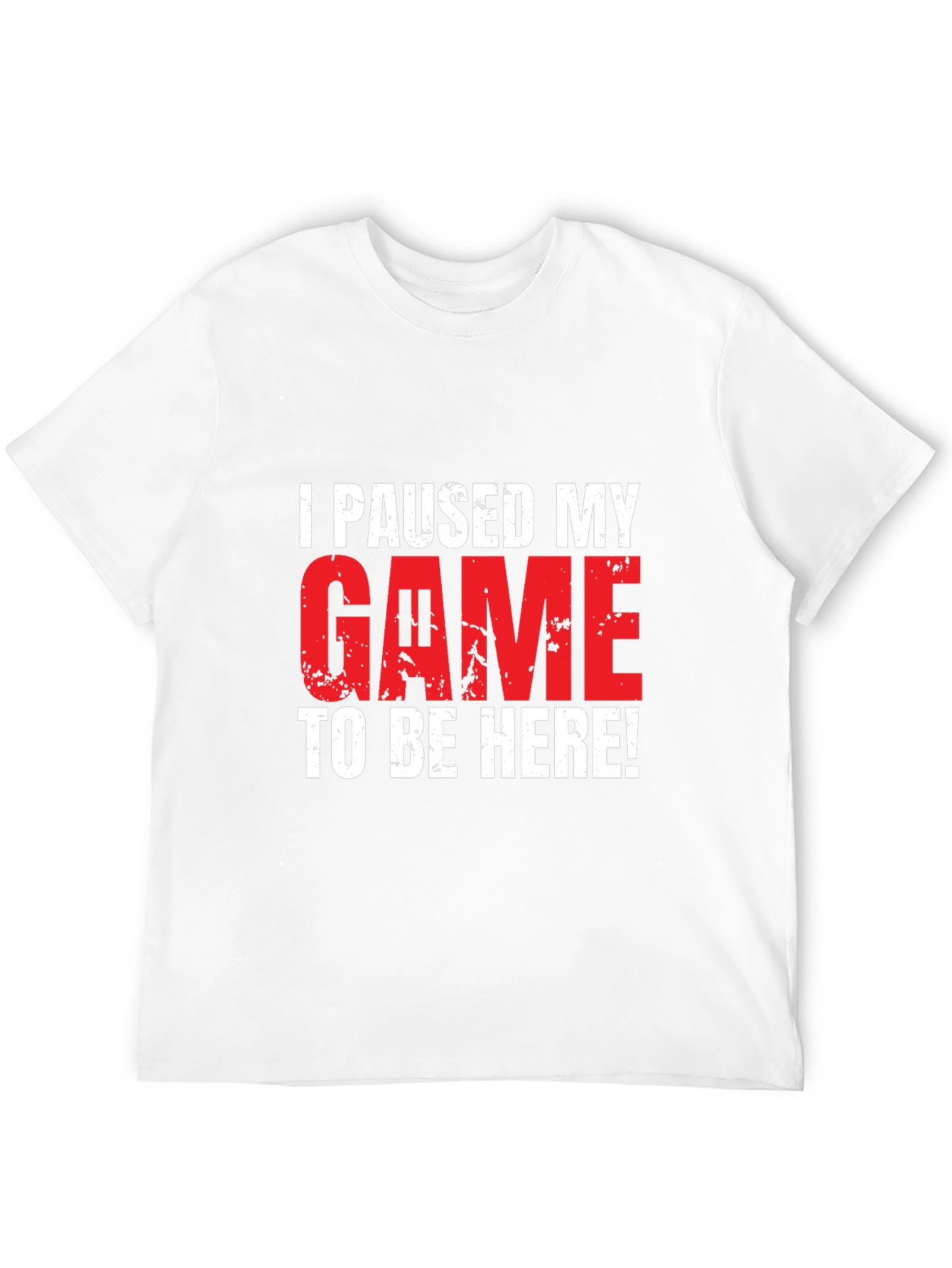 Gamer T-Shirt: I Paused My Game To Be Here!