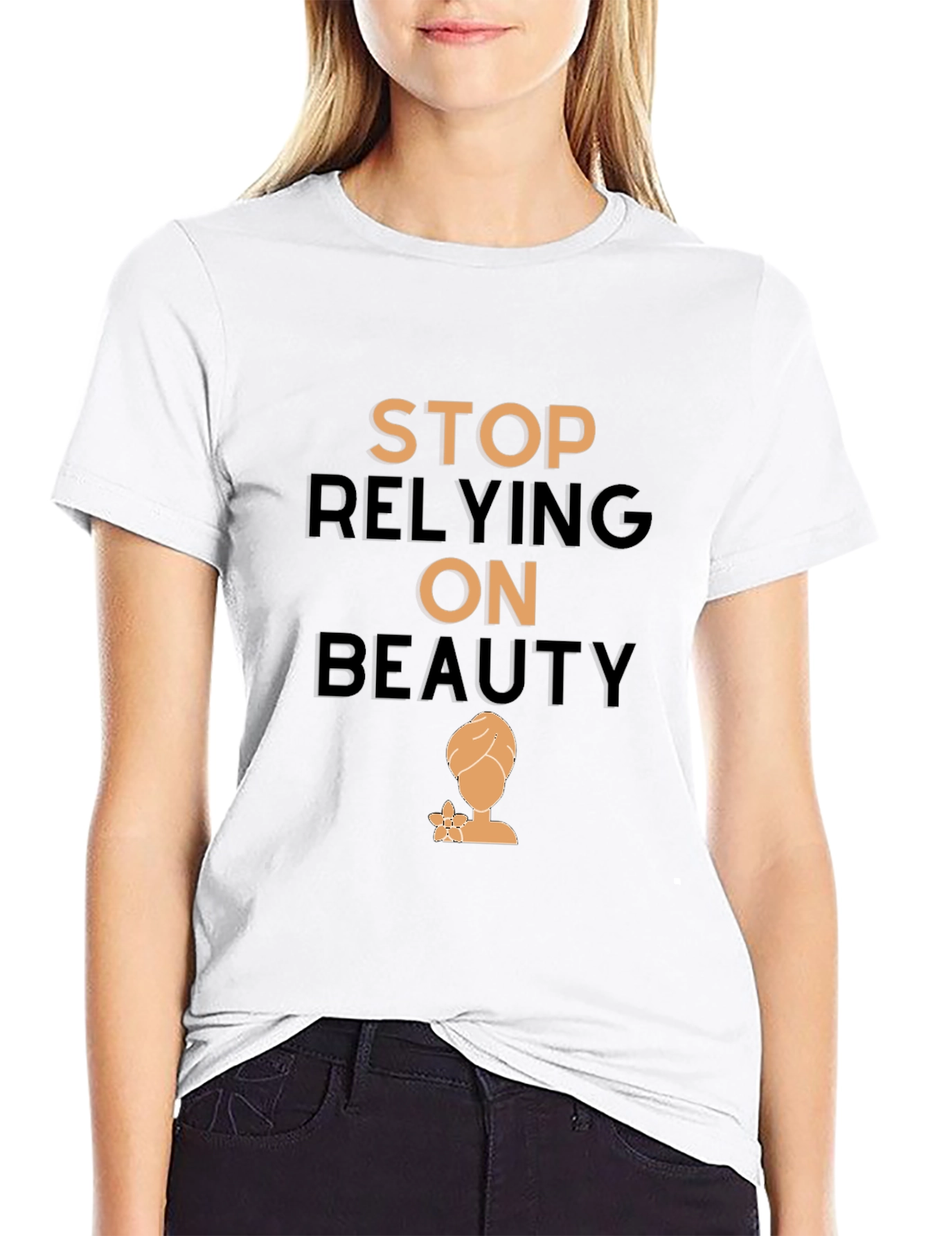 Empowering T-Shirt: Stop Relying On Beauty