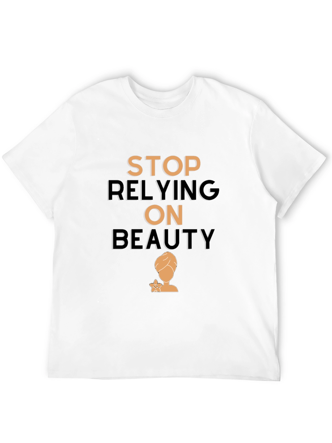 Empowering T-Shirt: Stop Relying On Beauty