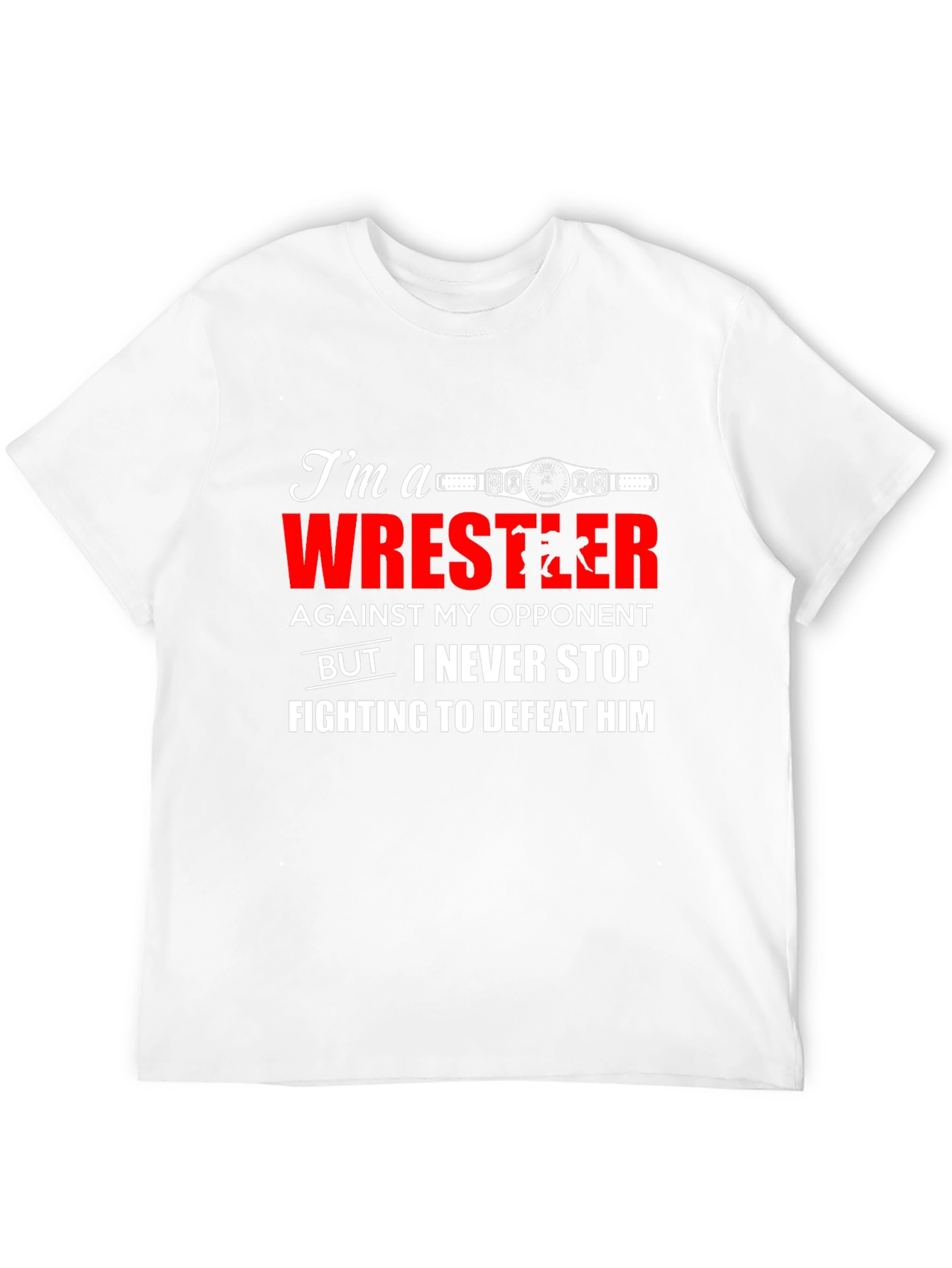 Wrestler T-Shirt: Never Stop Fighting