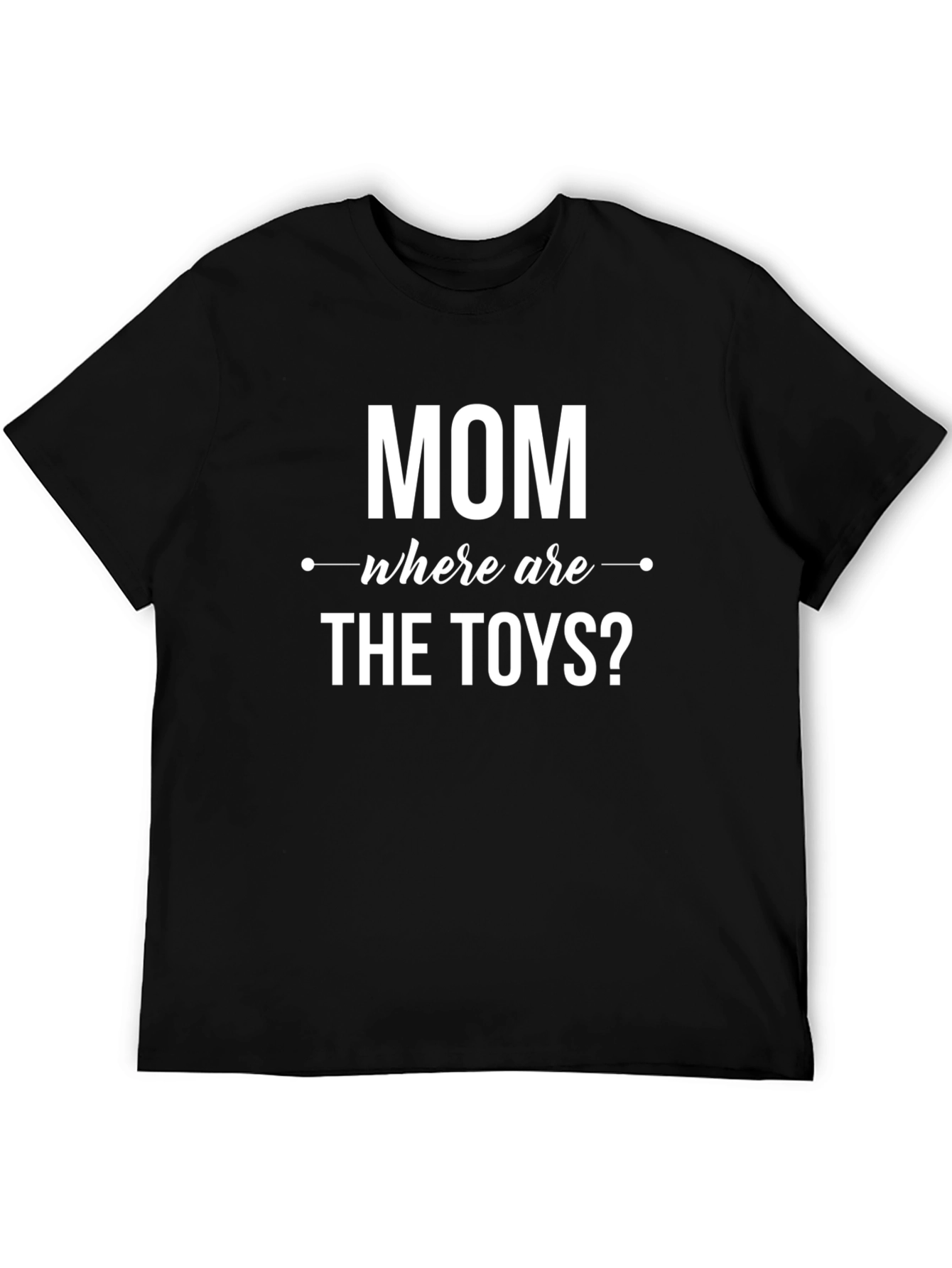 Funny Mom T-Shirt - Where Are The Toys?