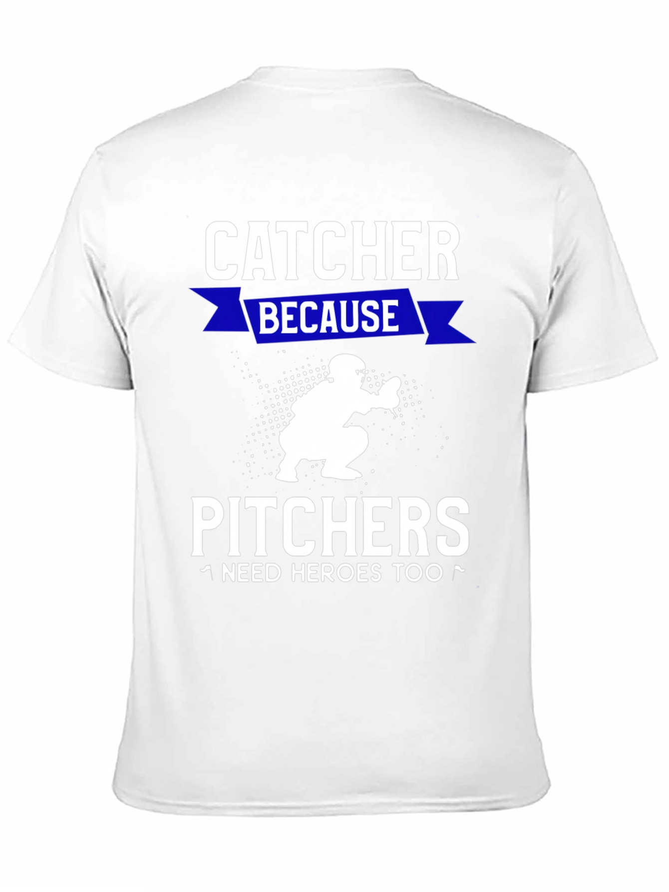 Catcher Because Pitchers Need Heroes T-Shirt