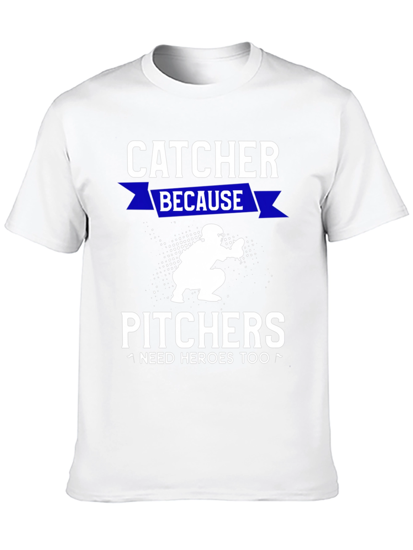 Catcher Because Pitchers Need Heroes T-Shirt