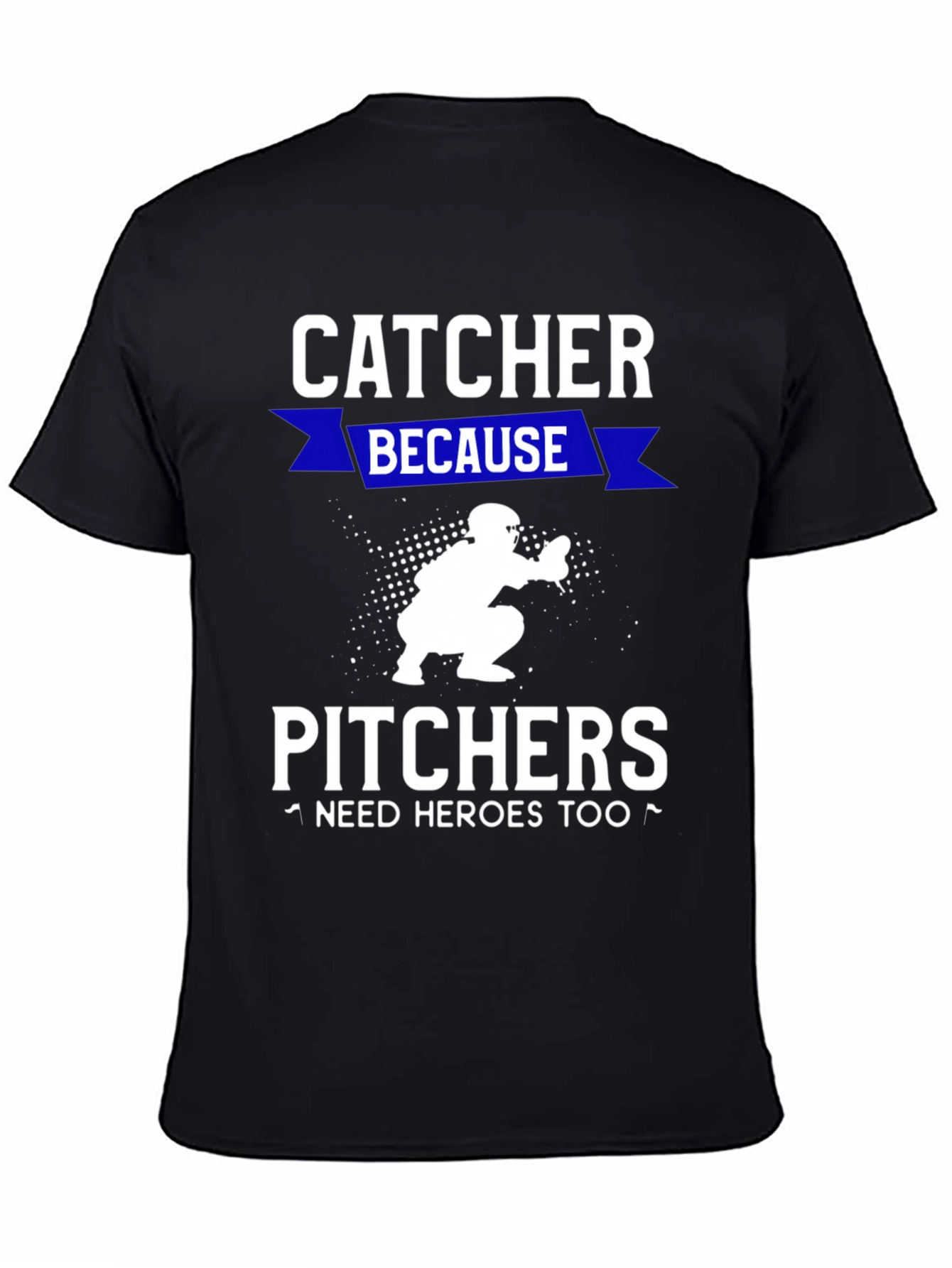 Catcher Because Pitchers Need Heroes T-Shirt