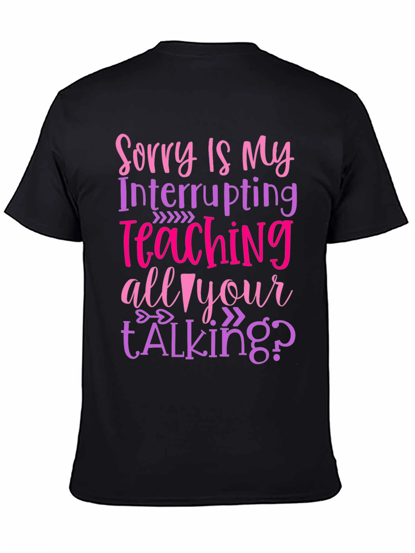 Sorry Is My Teaching Interrupting Your Talking? T-Shirt