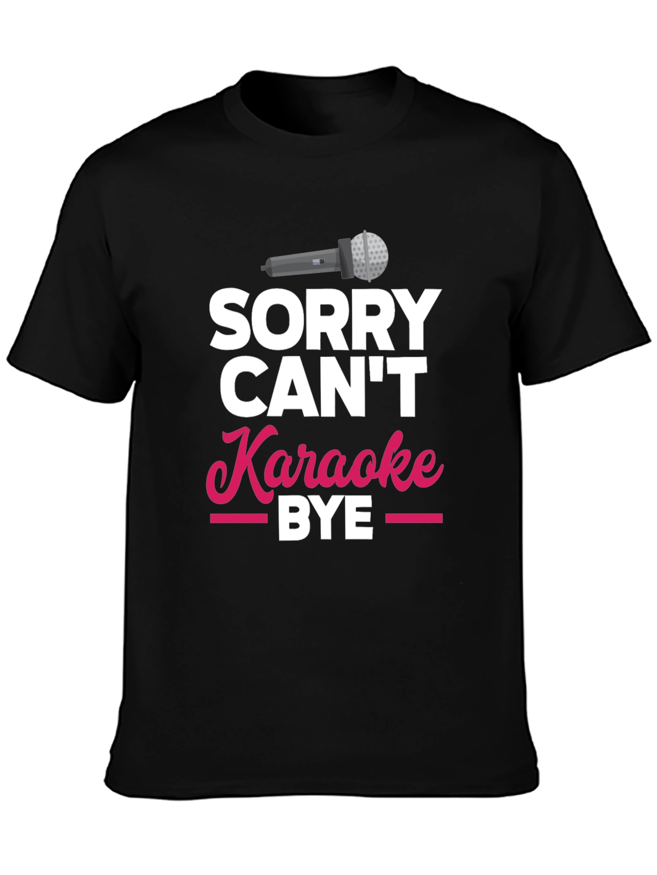 Sorry Cant Karaoke Bye T-Shirt