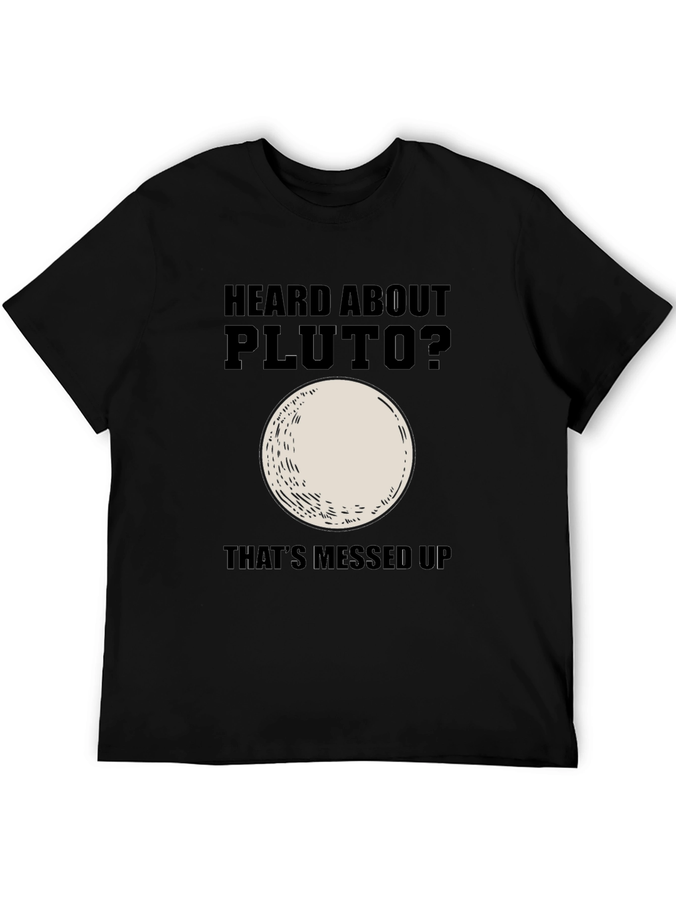 Heard About Pluto? Thats Messed Up T-Shirt