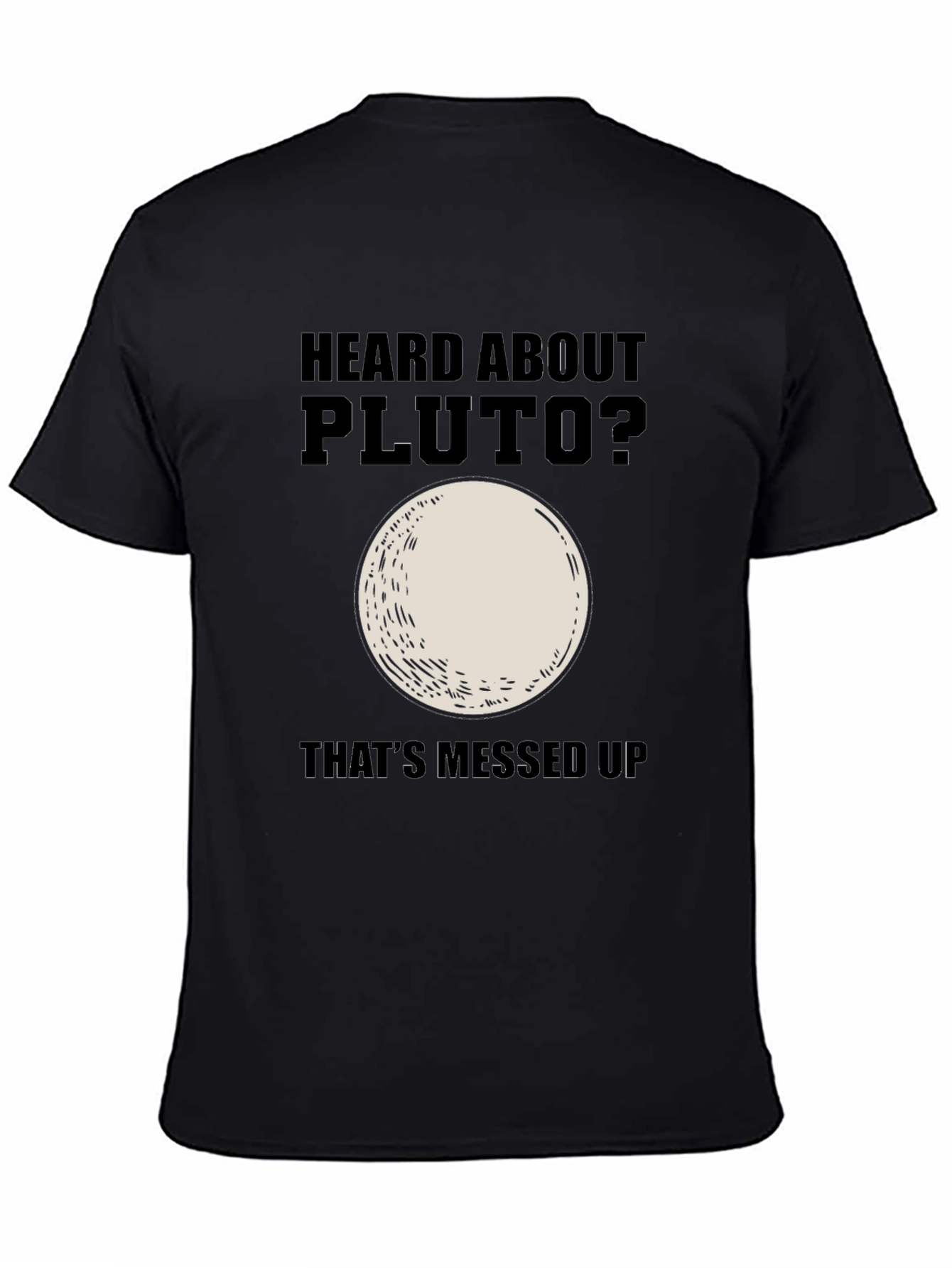 Heard About Pluto? Thats Messed Up T-Shirt