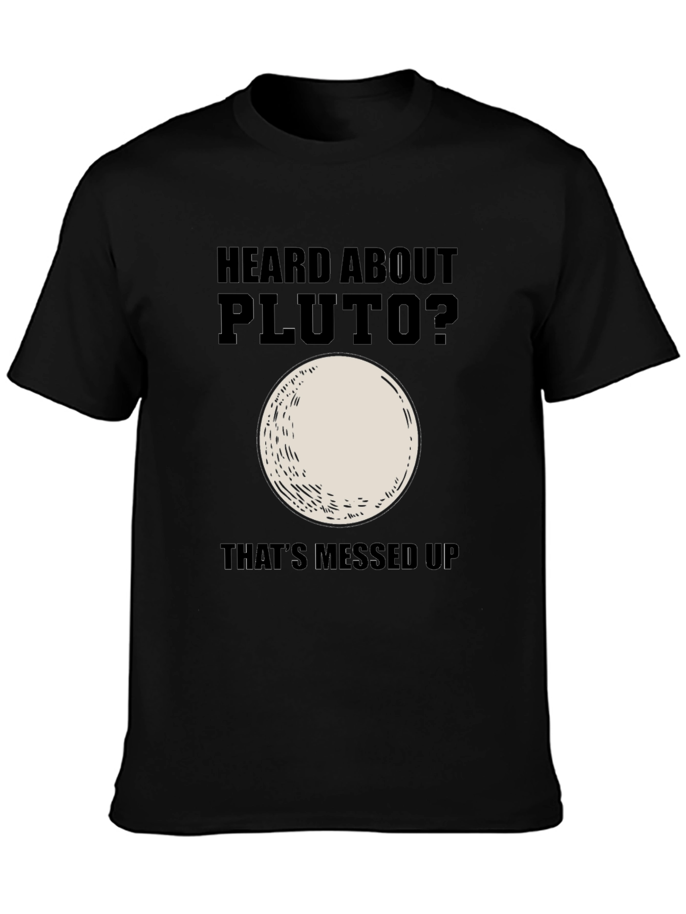 Heard About Pluto? Thats Messed Up T-Shirt