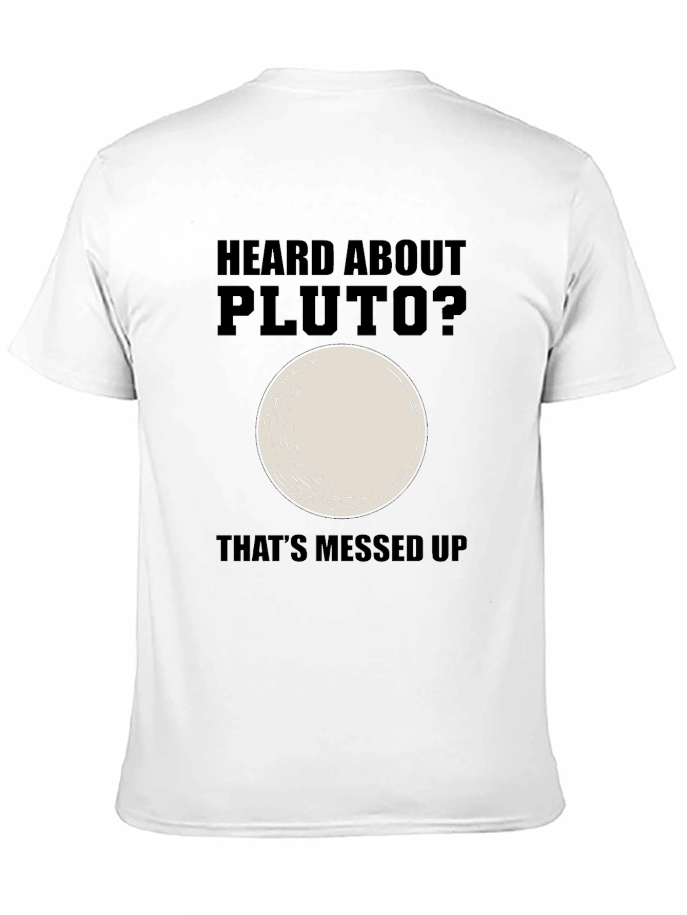 Heard About Pluto? Thats Messed Up T-Shirt
