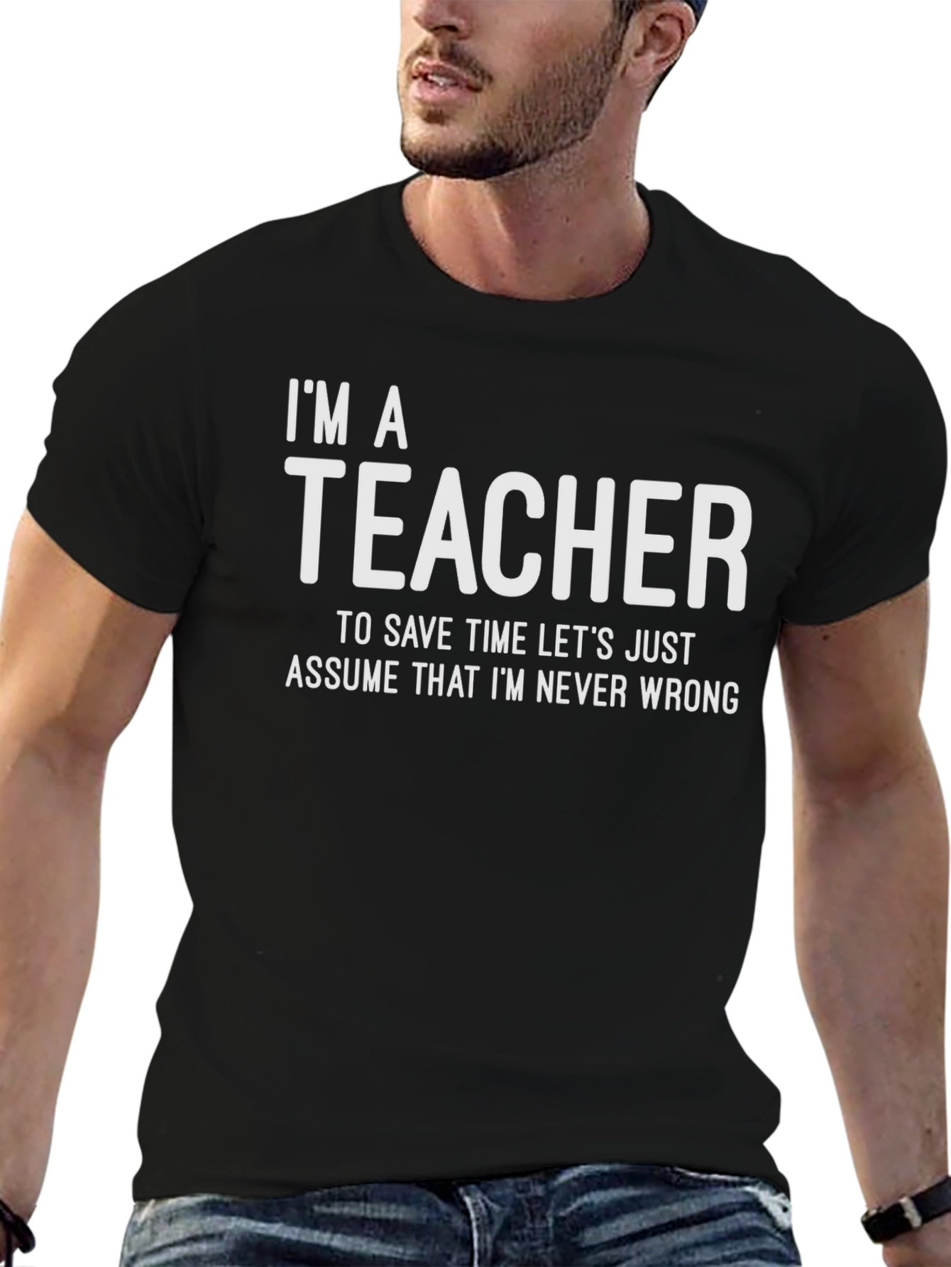 Im A Teacher - Assume Im Never Wrong T-Shirt