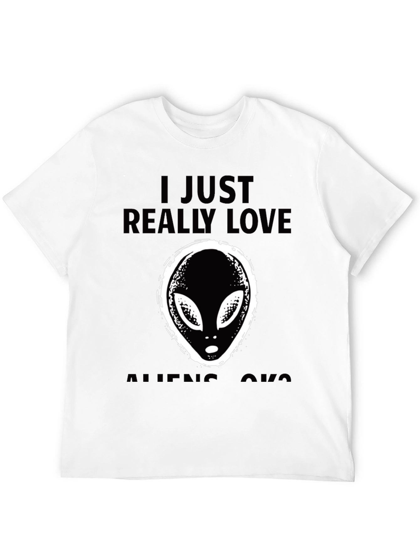 I Just Really Love Aliens OK? T-Shirt