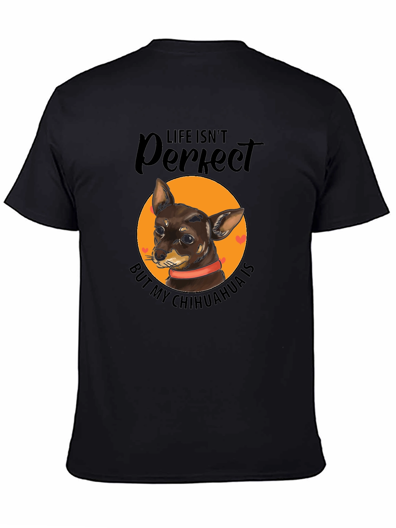 Life Isnt Perfect Chihuahua T-Shirt