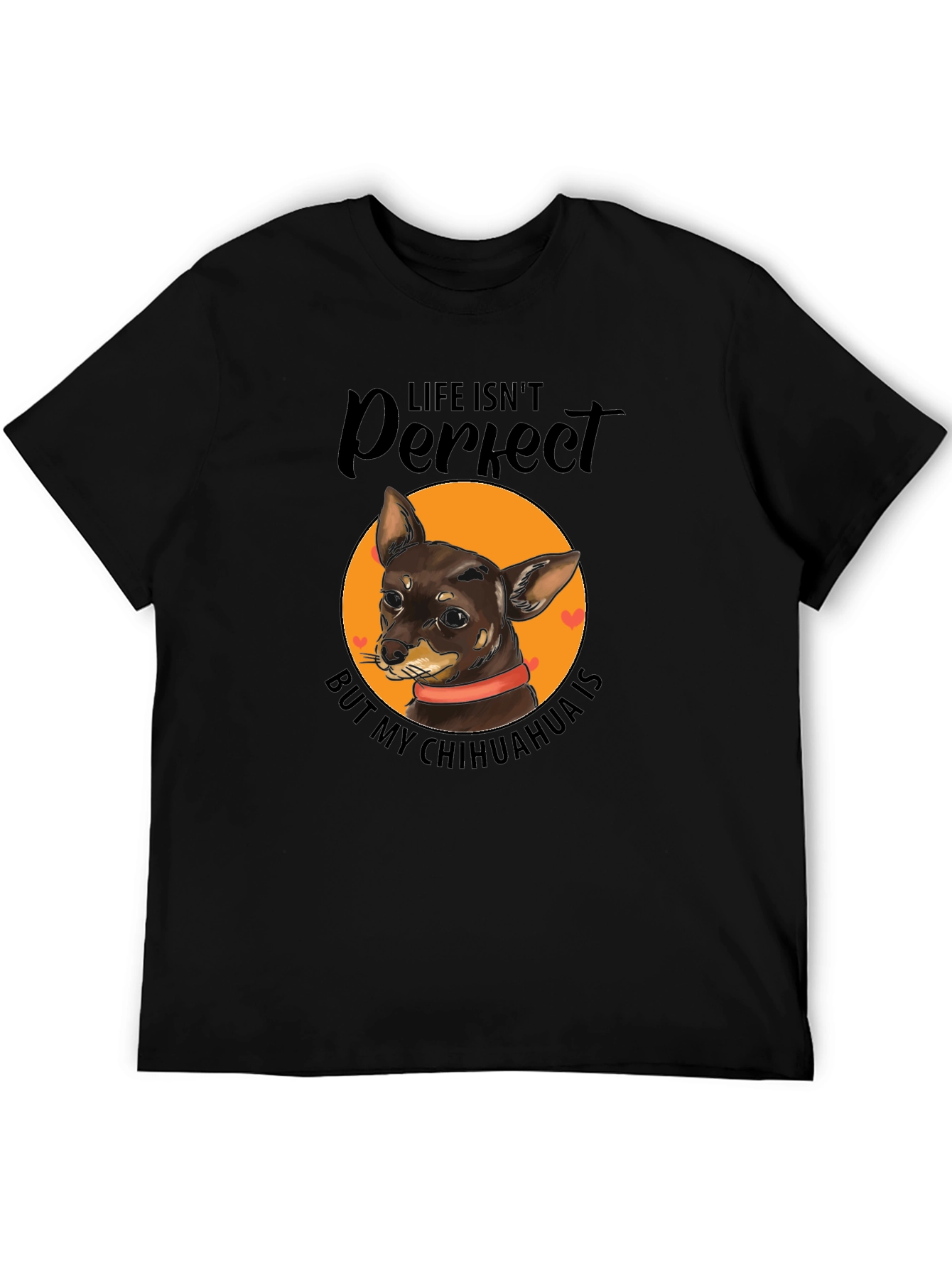 Life Isnt Perfect Chihuahua T-Shirt