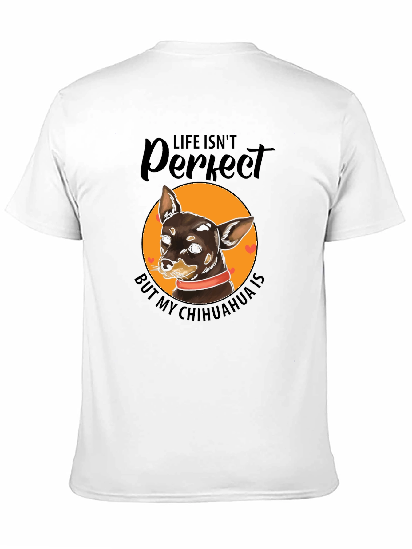 Life Isnt Perfect Chihuahua T-Shirt