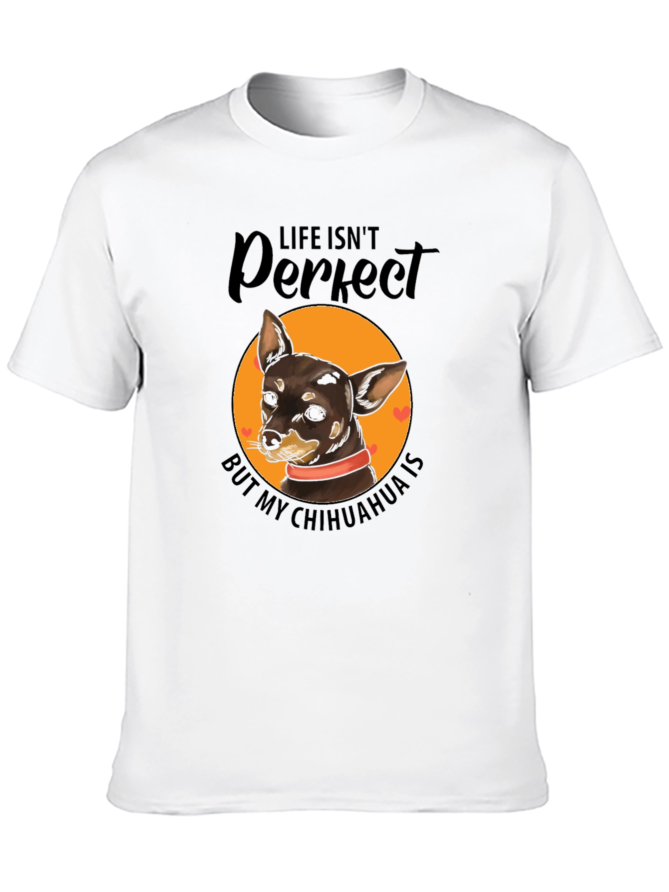Life Isnt Perfect Chihuahua T-Shirt