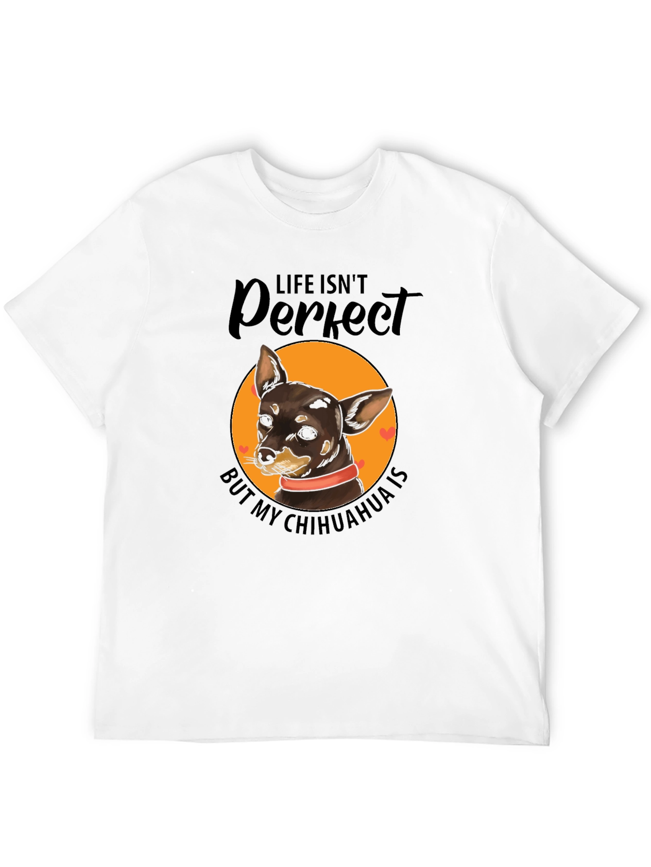 Life Isnt Perfect Chihuahua T-Shirt