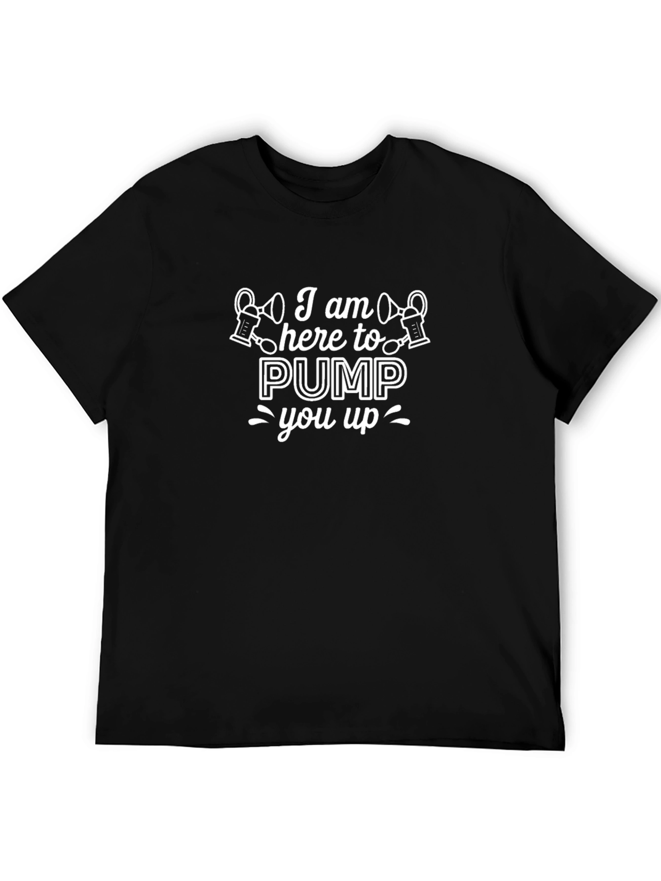I am Here to Pump You Up T-Shirt