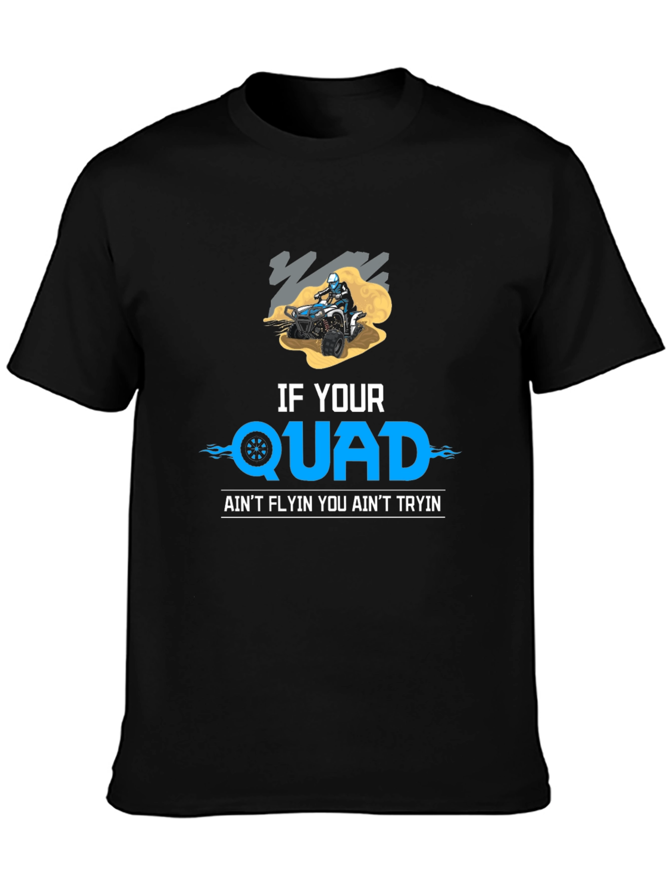 If Your Quad Aint Flyin T-Shirt