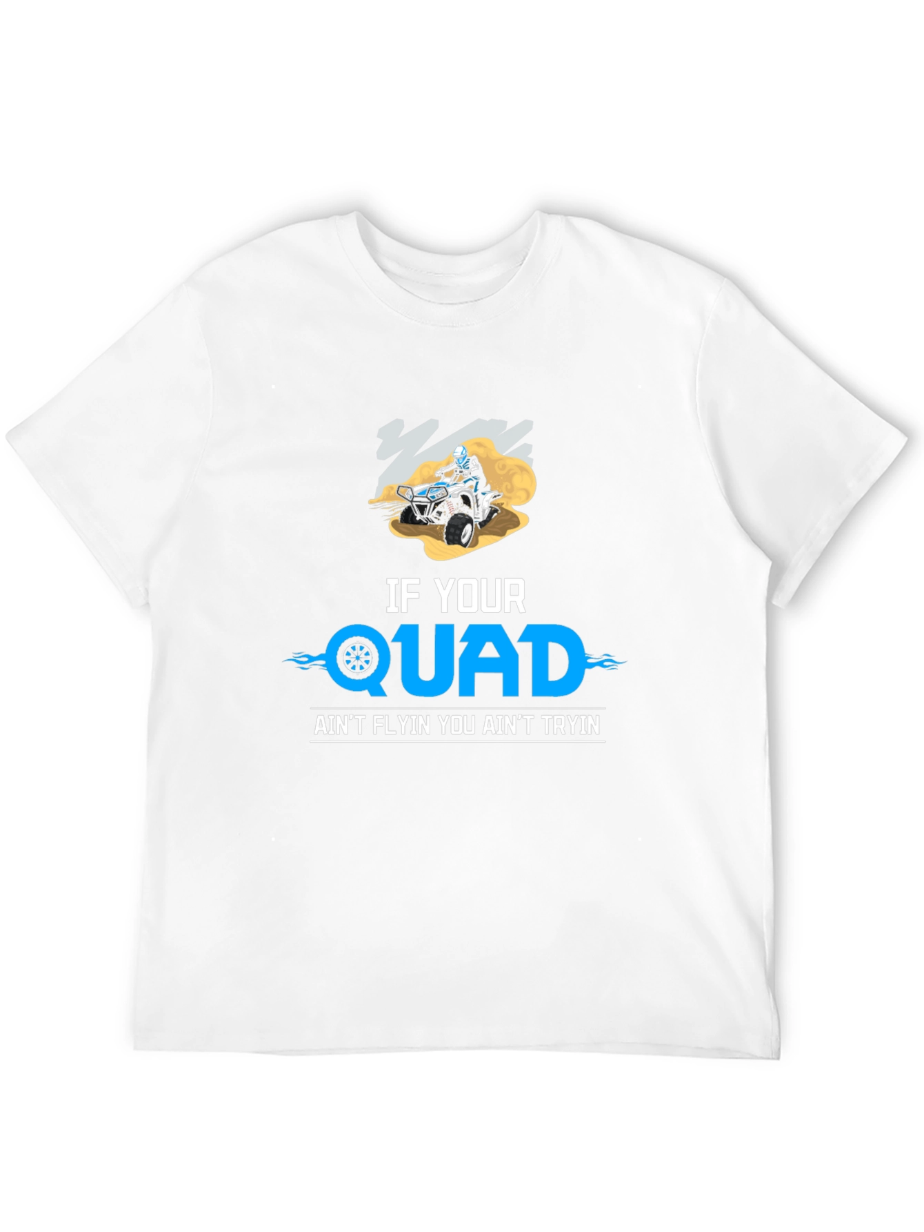 If Your Quad Aint Flyin T-Shirt