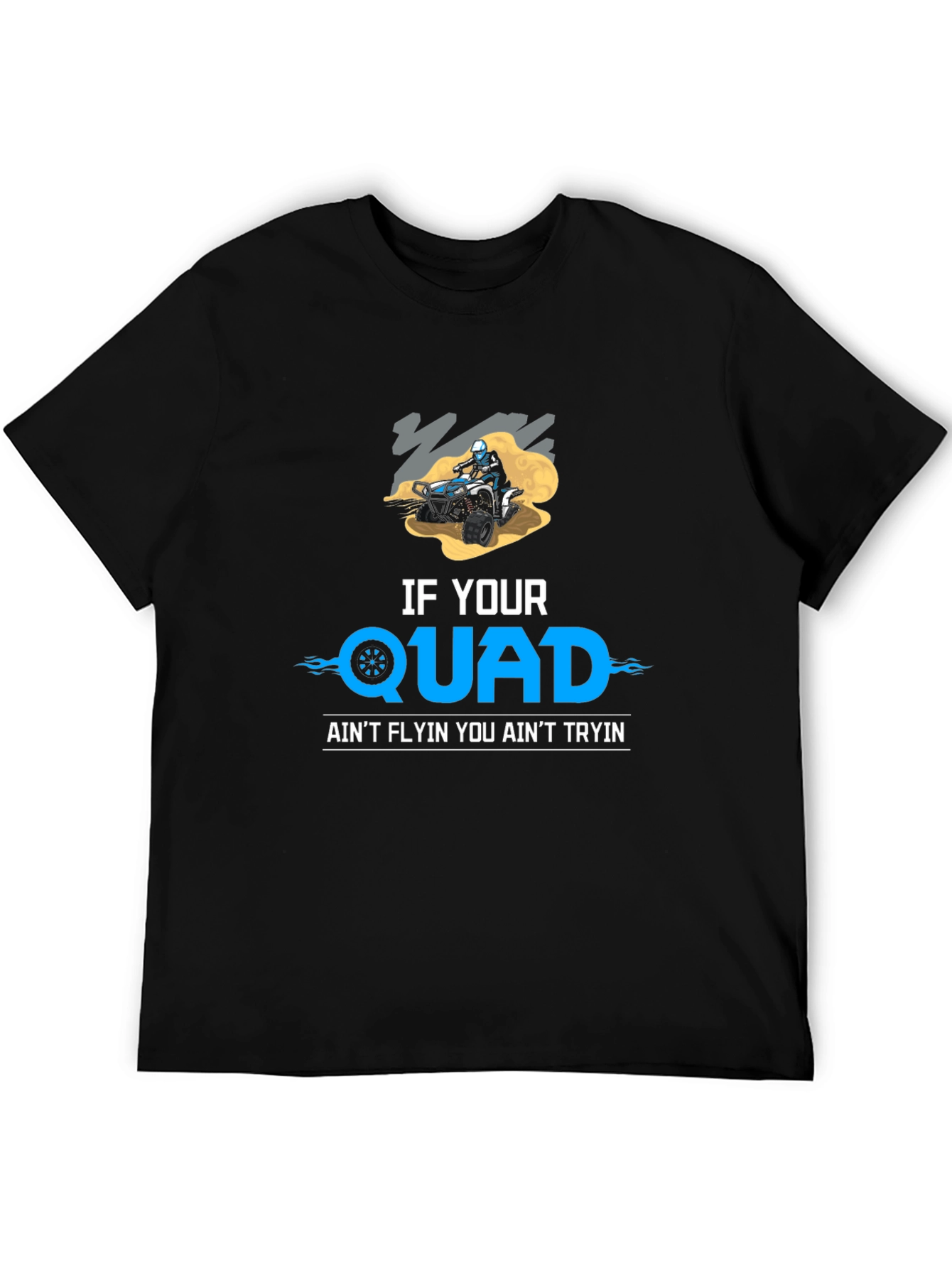 If Your Quad Aint Flyin T-Shirt