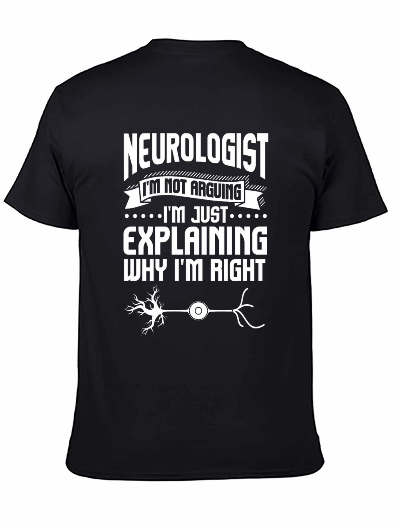 Neurologist T-Shirt: Im Not Arguing Explaining Why Im Right