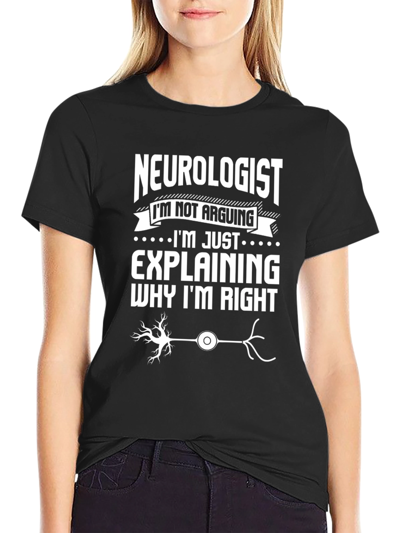 Neurologist T-Shirt: Im Not Arguing Explaining Why Im Right