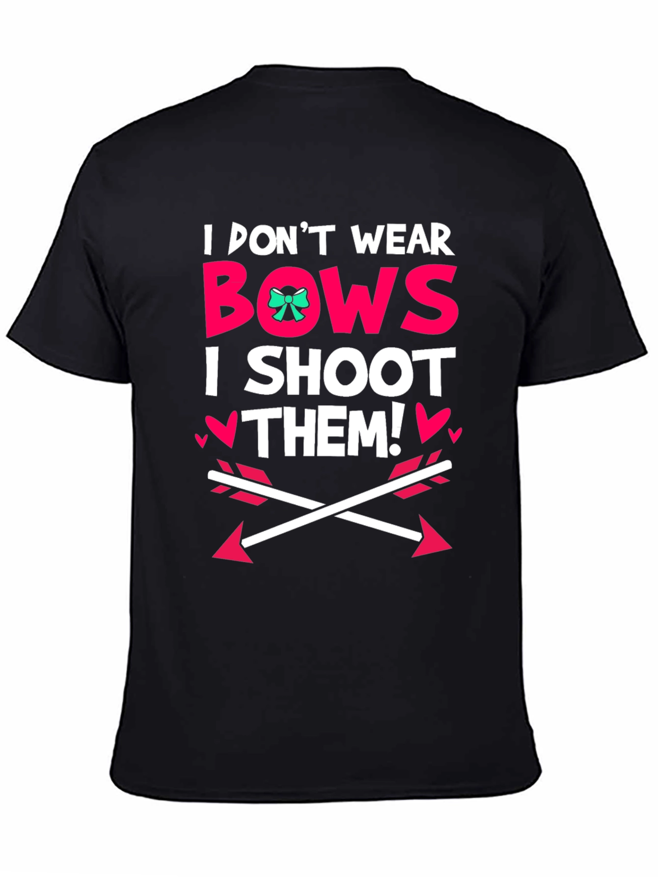 I Dont Wear Bows I Shoot Them! Black T-Shirt
