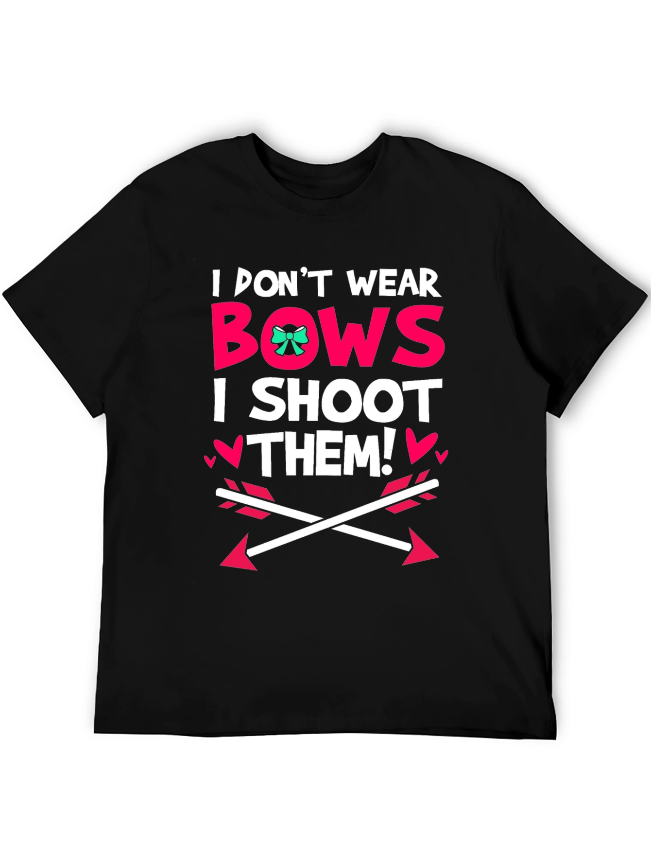 I Dont Wear Bows I Shoot Them! Black T-Shirt