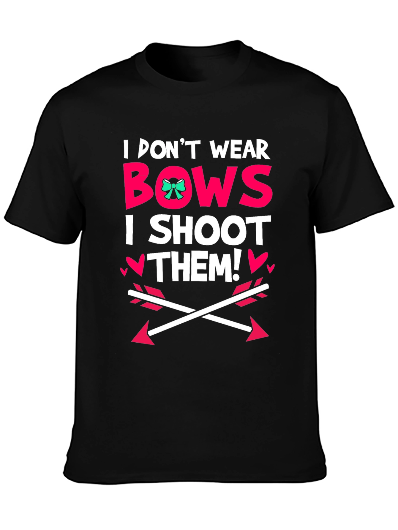 I Dont Wear Bows I Shoot Them! Black T-Shirt