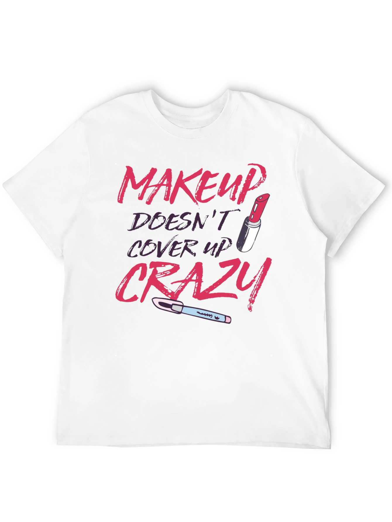 Makeup Doesnt Cover Crazy Graphic T-Shirt
