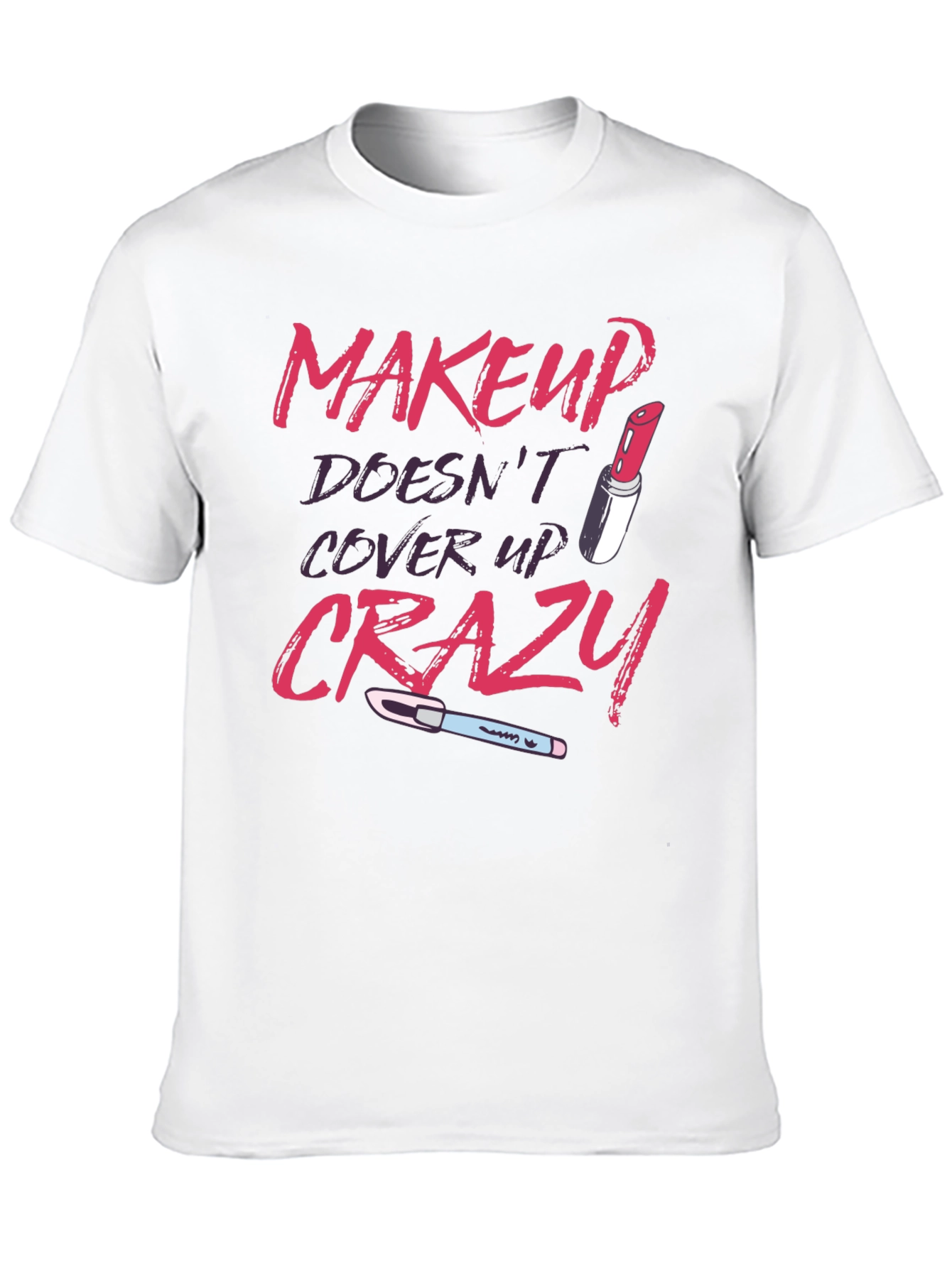Makeup Doesnt Cover Crazy Graphic T-Shirt